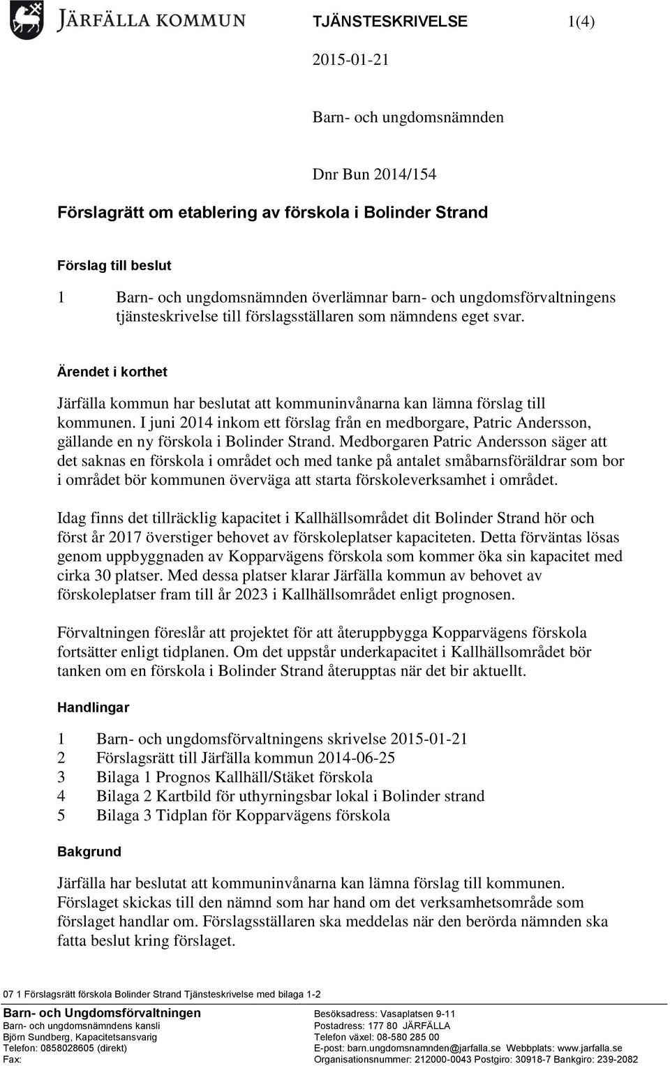 I juni 2014 inkom ett förslag från en medborgare, Patric Andersson, gällande en ny förskola i Bolinder Strand.