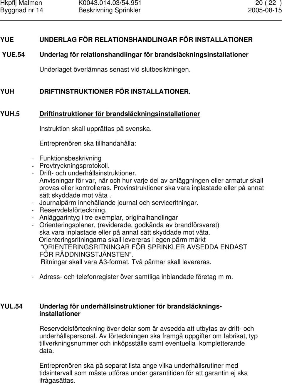 YUH DRIFTINSTRUKTIONER FÖR INSTALLATIONER. YUH.5 Driftinstruktioner för brandsläckningsinstallationer Instruktion skall upprättas på svenska.