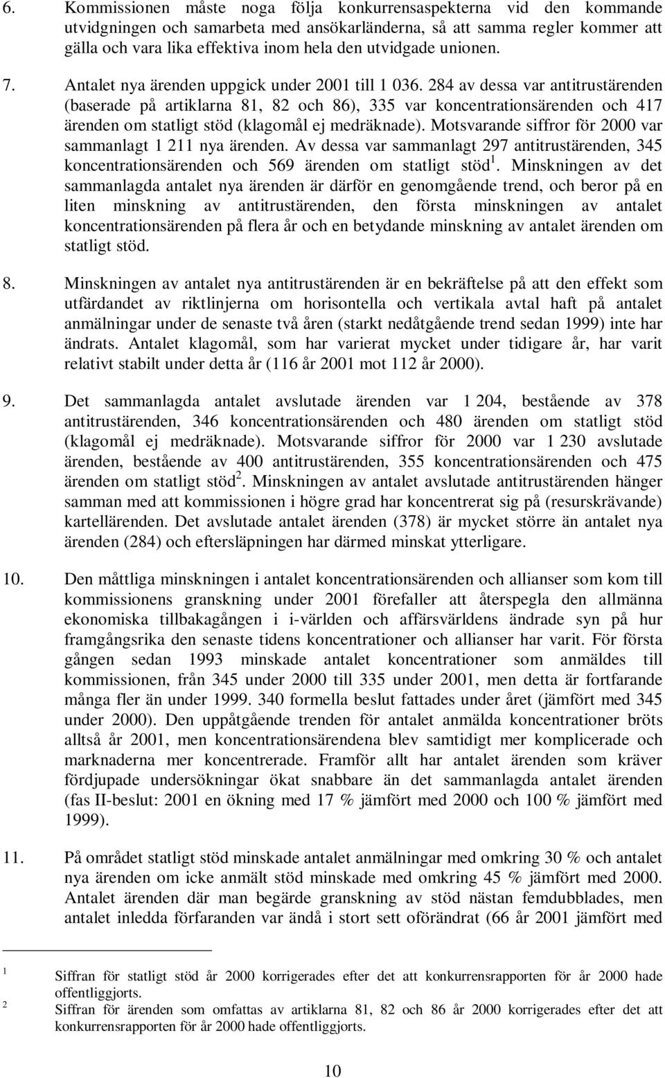 284 av dessa var antitrustärenden (baserade på artiklarna 81, 82 och 86), 335 var koncentrationsärenden och 417 ärenden om statligt stöd (klagomål ej medräknade).