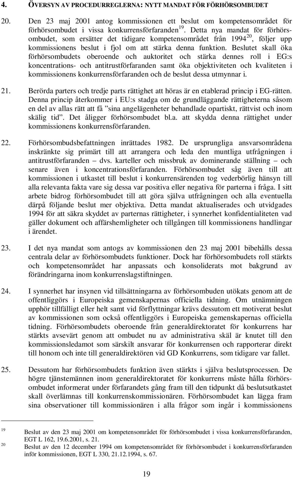 Beslutet skall öka förhörsombudets oberoende och auktoritet och stärka dennes roll i EG:s koncentrations- och antitrustförfaranden samt öka objektiviteten och kvaliteten i kommissionens