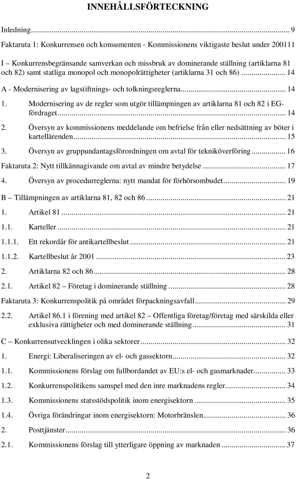 statliga monopol och monopolrättigheter (artiklarna 31 och 86)... 14 A - Modernisering av lagstiftnings- och tolkningsreglerna... 14 1.