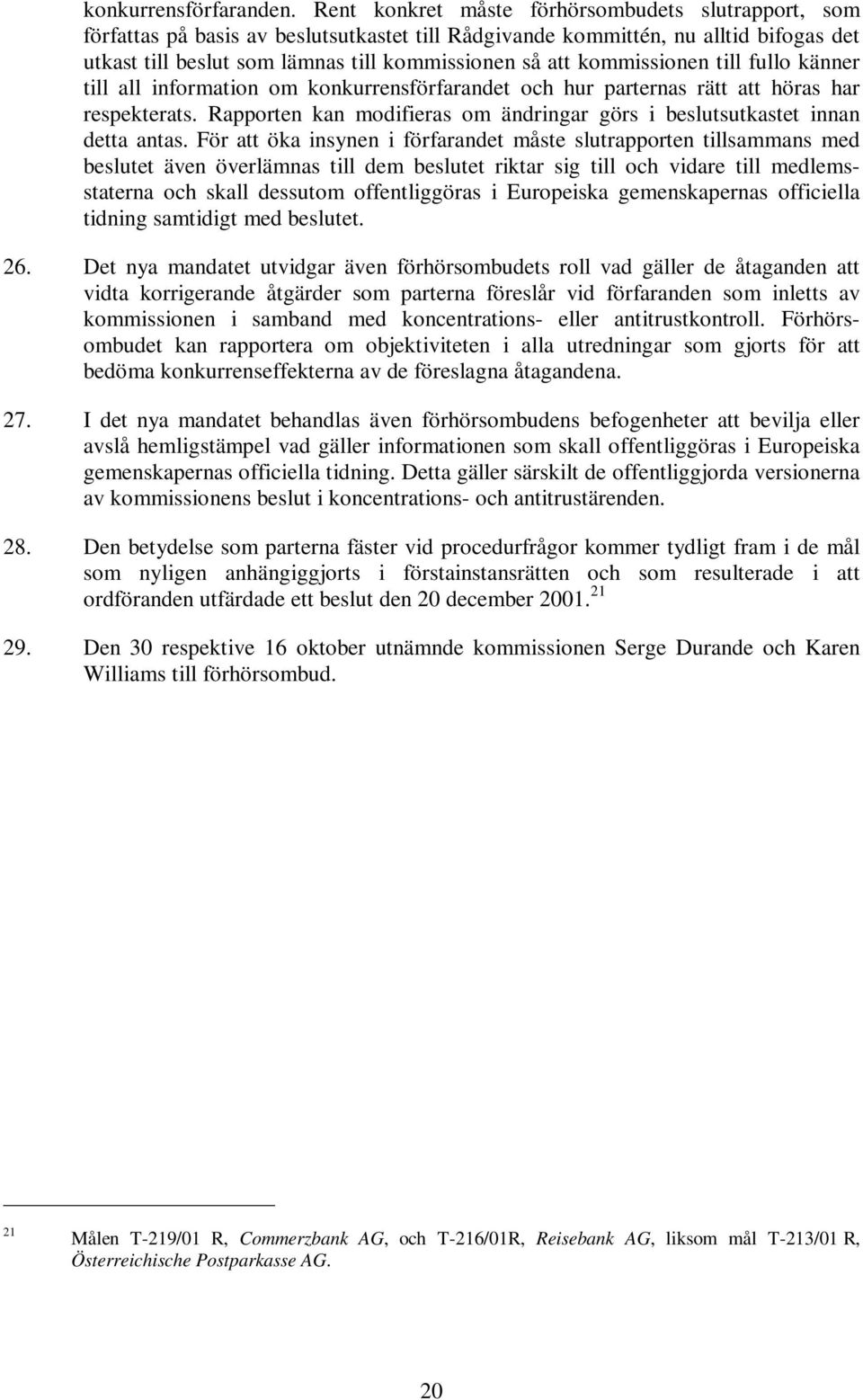 kommissionen till fullo känner till all information om konkurrensförfarandet och hur parternas rätt att höras har respekterats.