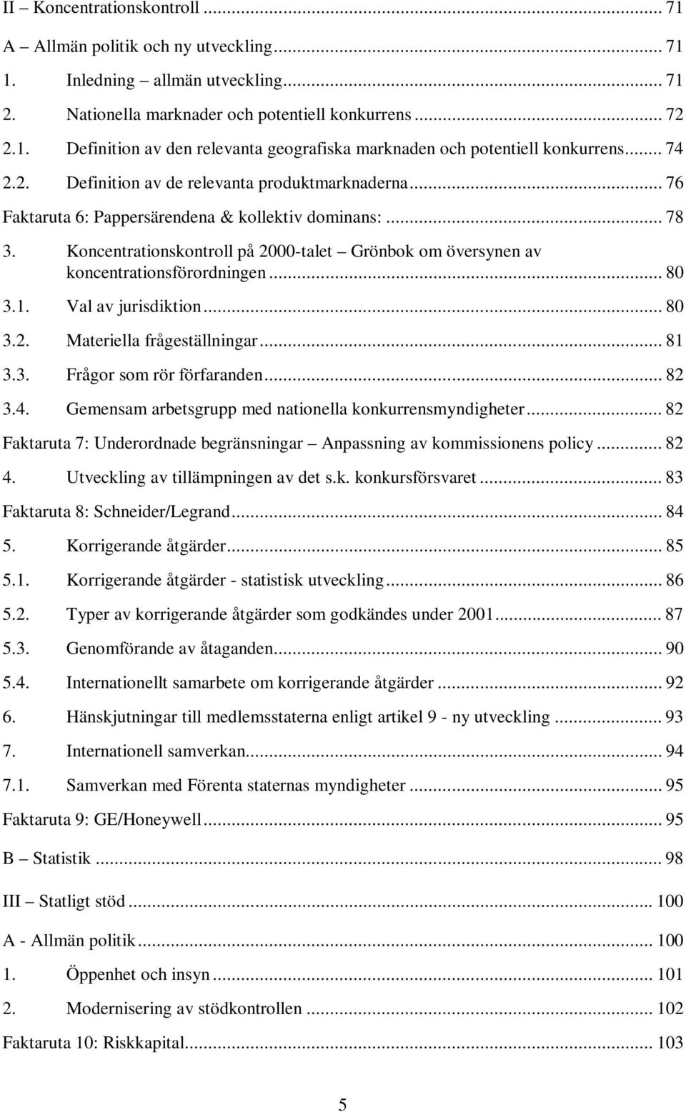 Koncentrationskontroll på 2000-talet Grönbok om översynen av koncentrationsförordningen... 80 3.1. Val av jurisdiktion... 80 3.2. Materiella frågeställningar... 81 3.3. Frågor som rör förfaranden.