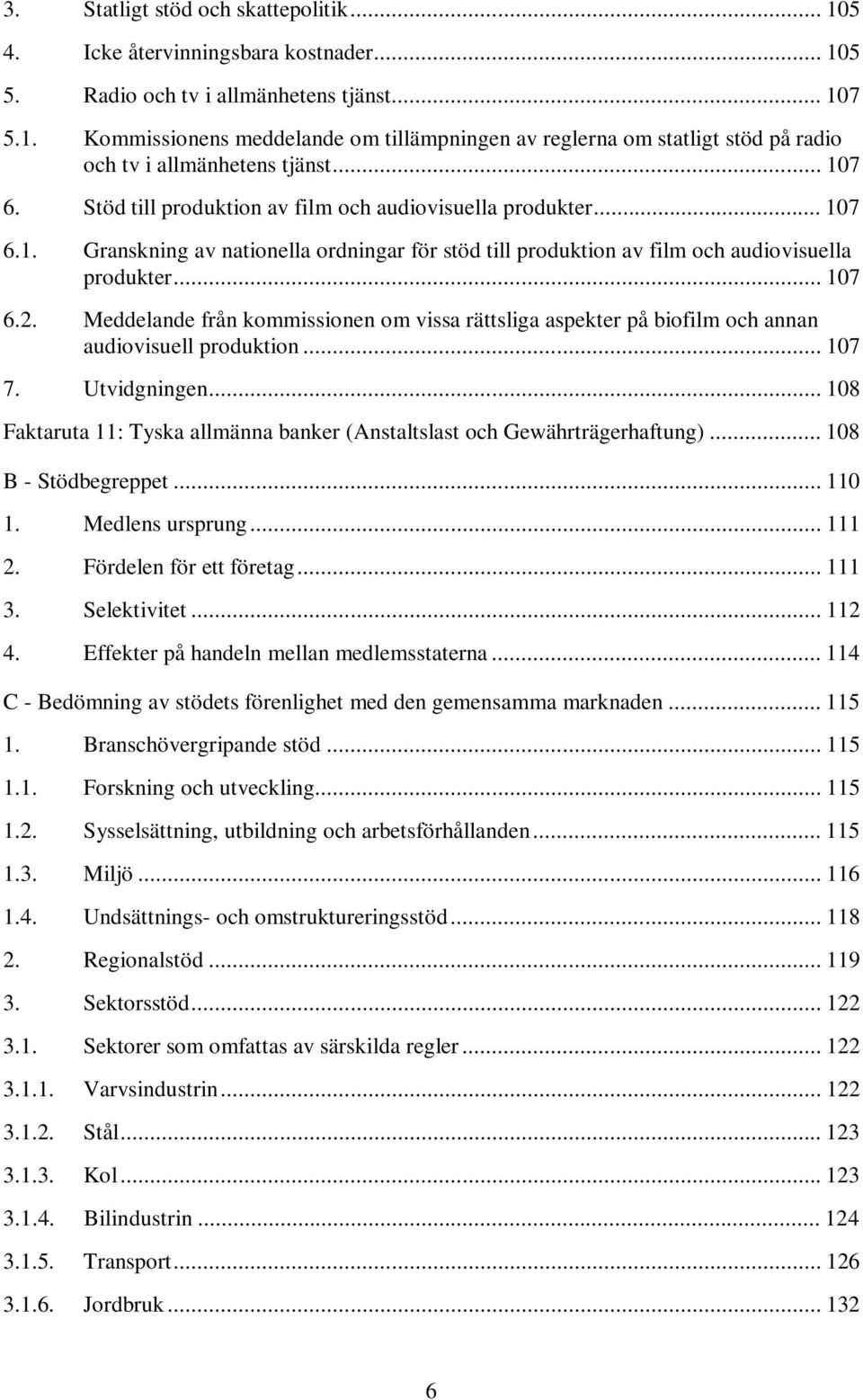 Meddelande från kommissionen om vissa rättsliga aspekter på biofilm och annan audiovisuell produktion... 107 7. Utvidgningen.