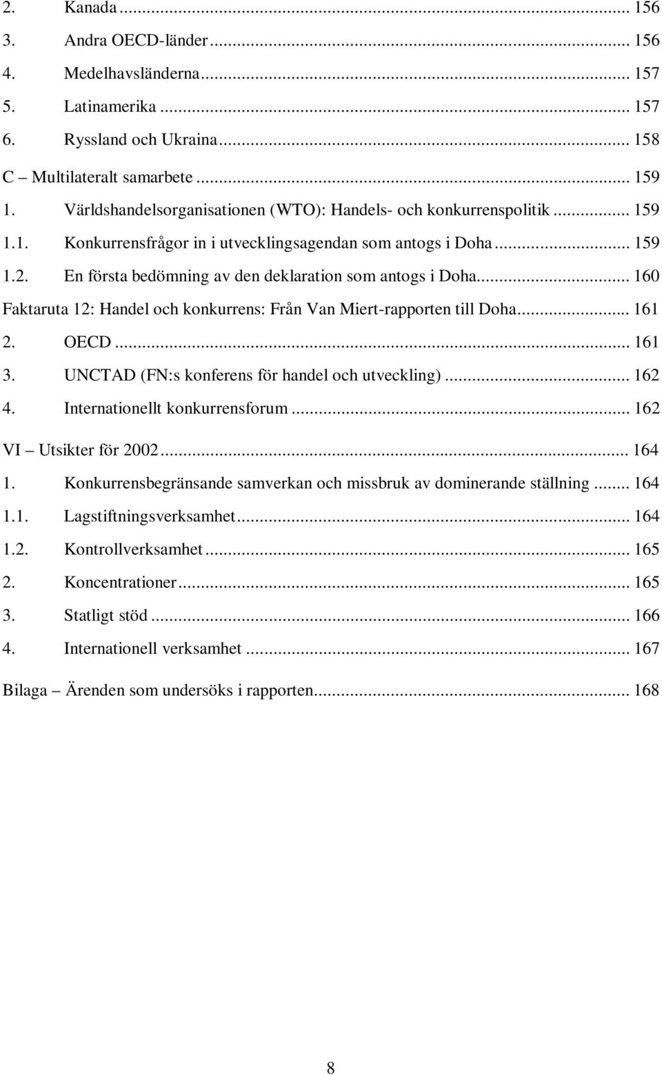 En första bedömning av den deklaration som antogs i Doha... 160 Faktaruta 12: Handel och konkurrens: Från Van Miert-rapporten till Doha... 161 2. OECD... 161 3.