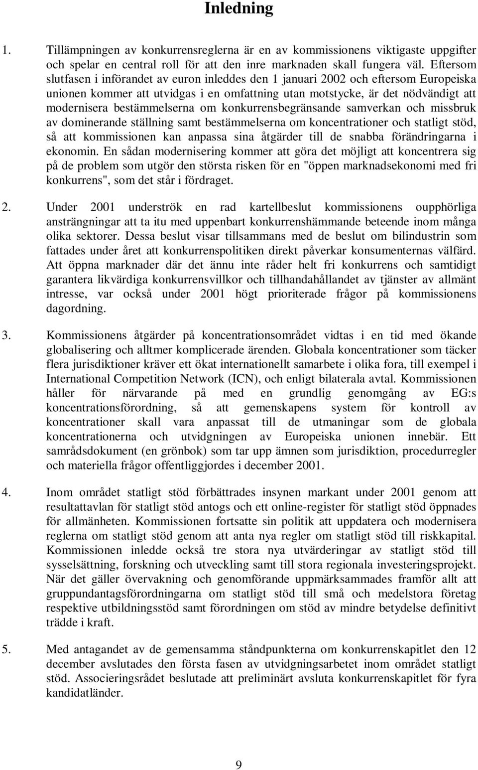 bestämmelserna om konkurrensbegränsande samverkan och missbruk av dominerande ställning samt bestämmelserna om koncentrationer och statligt stöd, så att kommissionen kan anpassa sina åtgärder till de