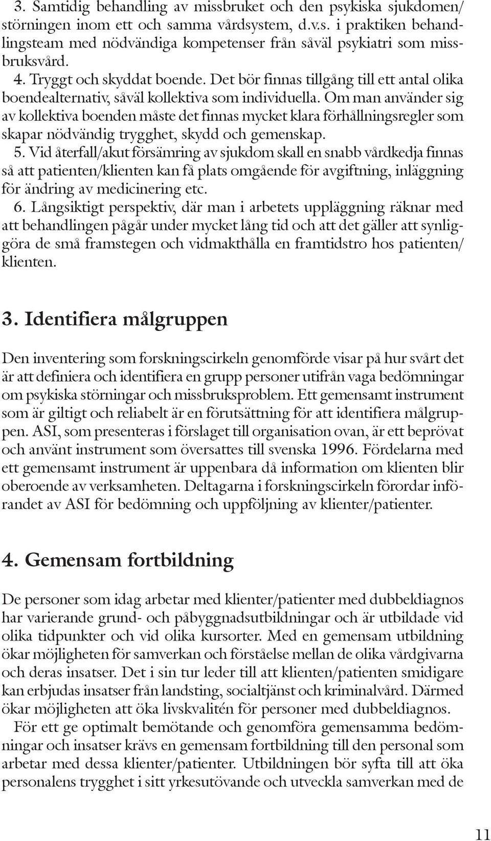 Om man använder sig av kollektiva boenden måste det finnas mycket klara förhållningsregler som skapar nödvändig trygghet, skydd och gemenskap. 5.