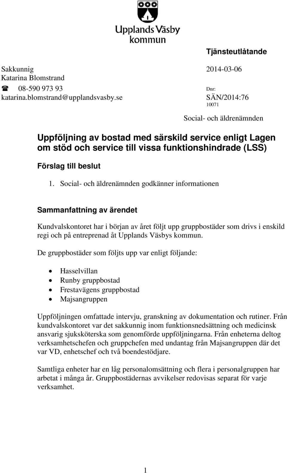 Social- och äldrenämnden godkänner informationen Sammanfattning av ärendet Kundvalskontoret har i början av året följt upp gruppbostäder som drivs i enskild regi och på entreprenad åt Upplands Väsbys