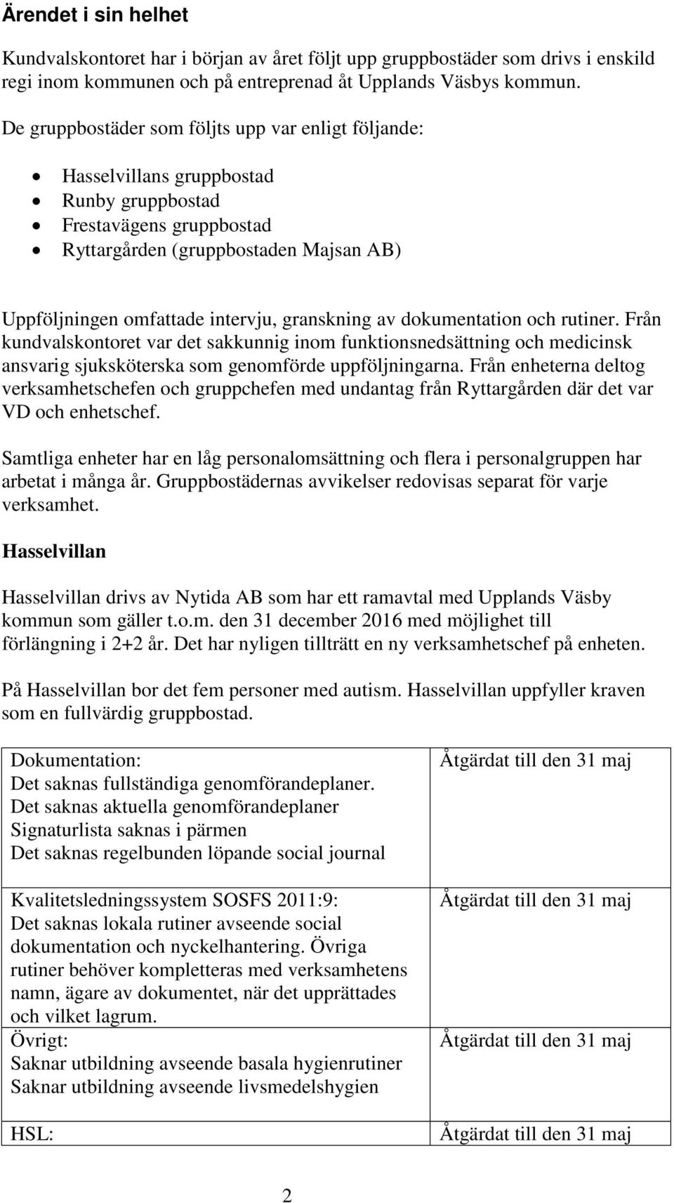 granskning av dokumentation och rutiner. Från kundvalskontoret var det sakkunnig inom funktionsnedsättning och medicinsk ansvarig sjuksköterska som genomförde uppföljningarna.