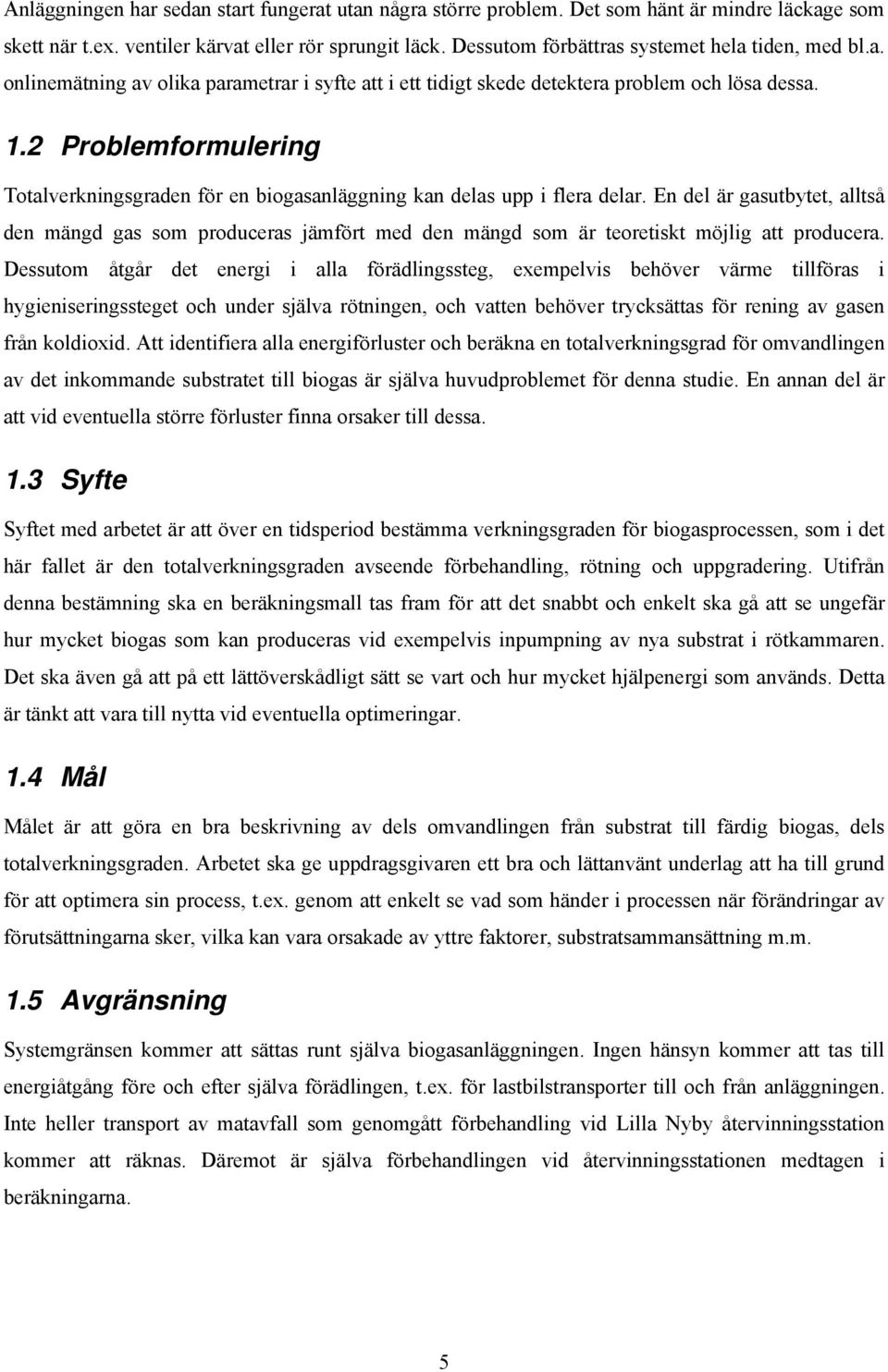 2 Problemformulering Totalverkningsgraden för en biogasanläggning kan delas upp i flera delar.