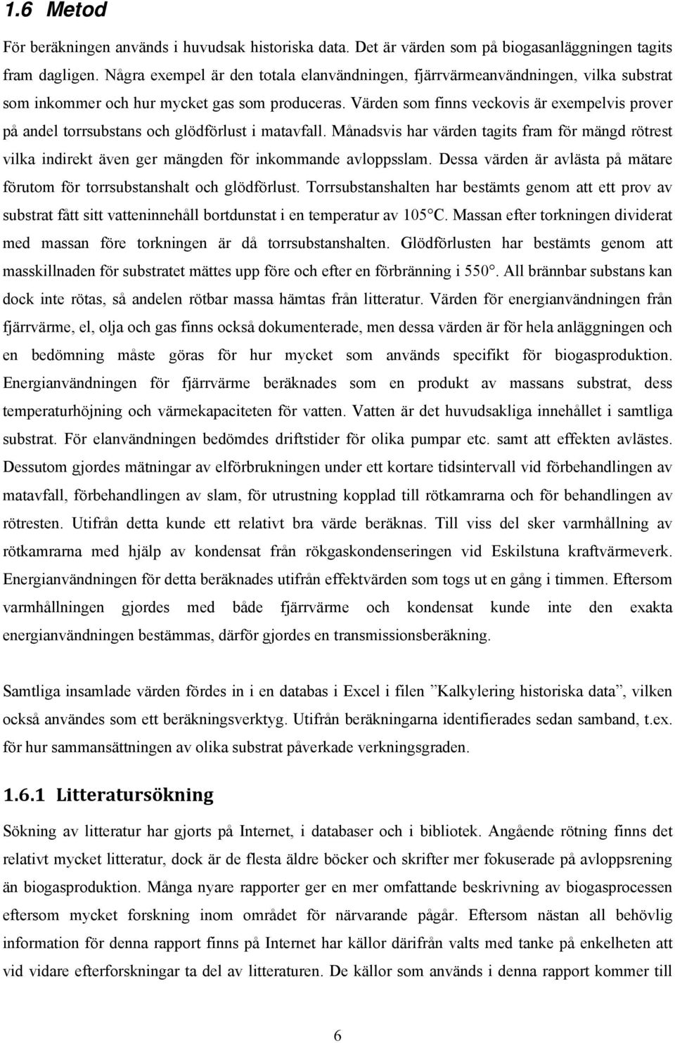 Värden som finns veckovis är exempelvis prover på andel torrsubstans och glödförlust i matavfall.