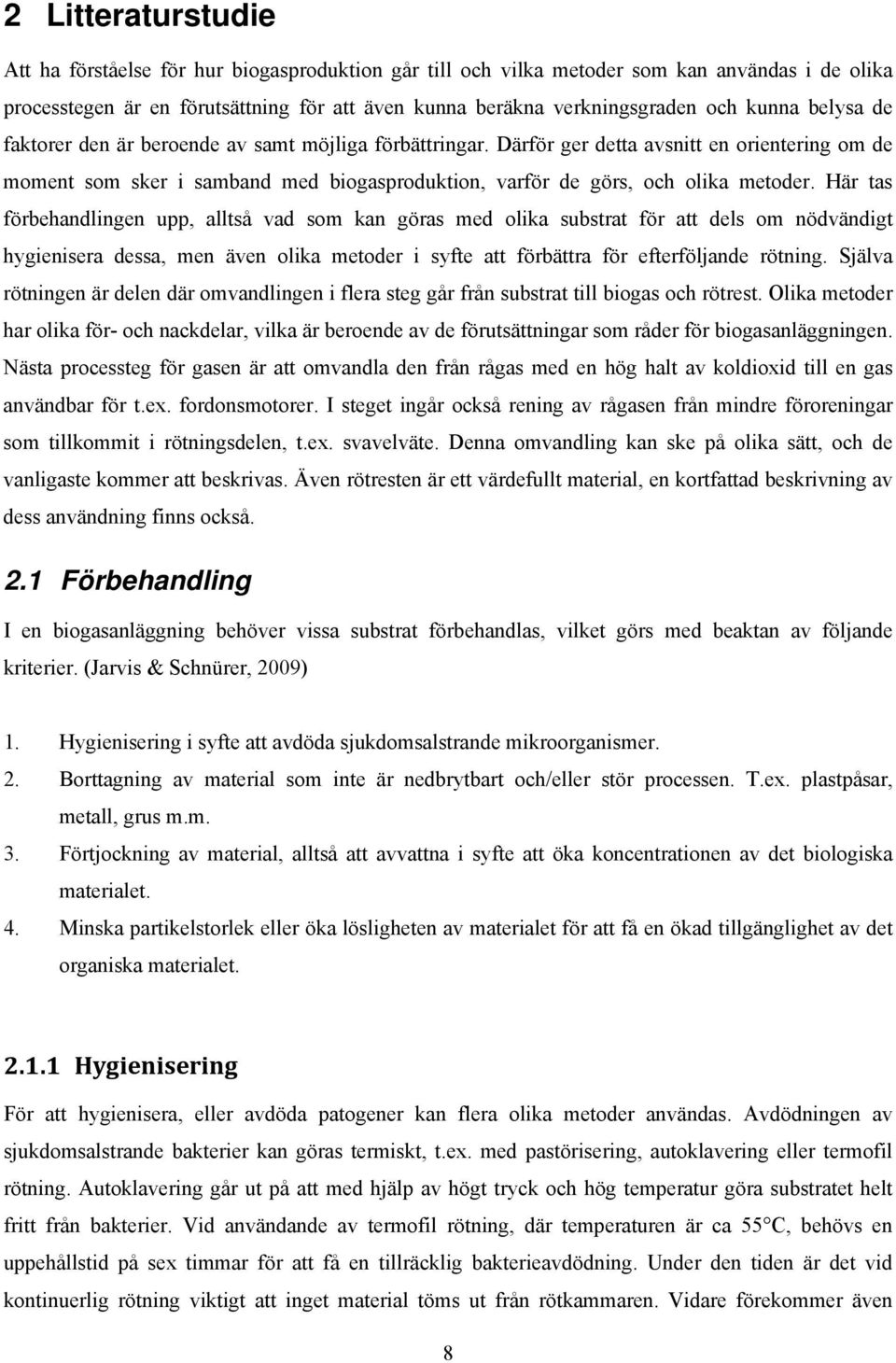 Här tas förbehandlingen upp, alltså vad som kan göras med olika substrat för att dels om nödvändigt hygienisera dessa, men även olika metoder i syfte att förbättra för efterföljande rötning.