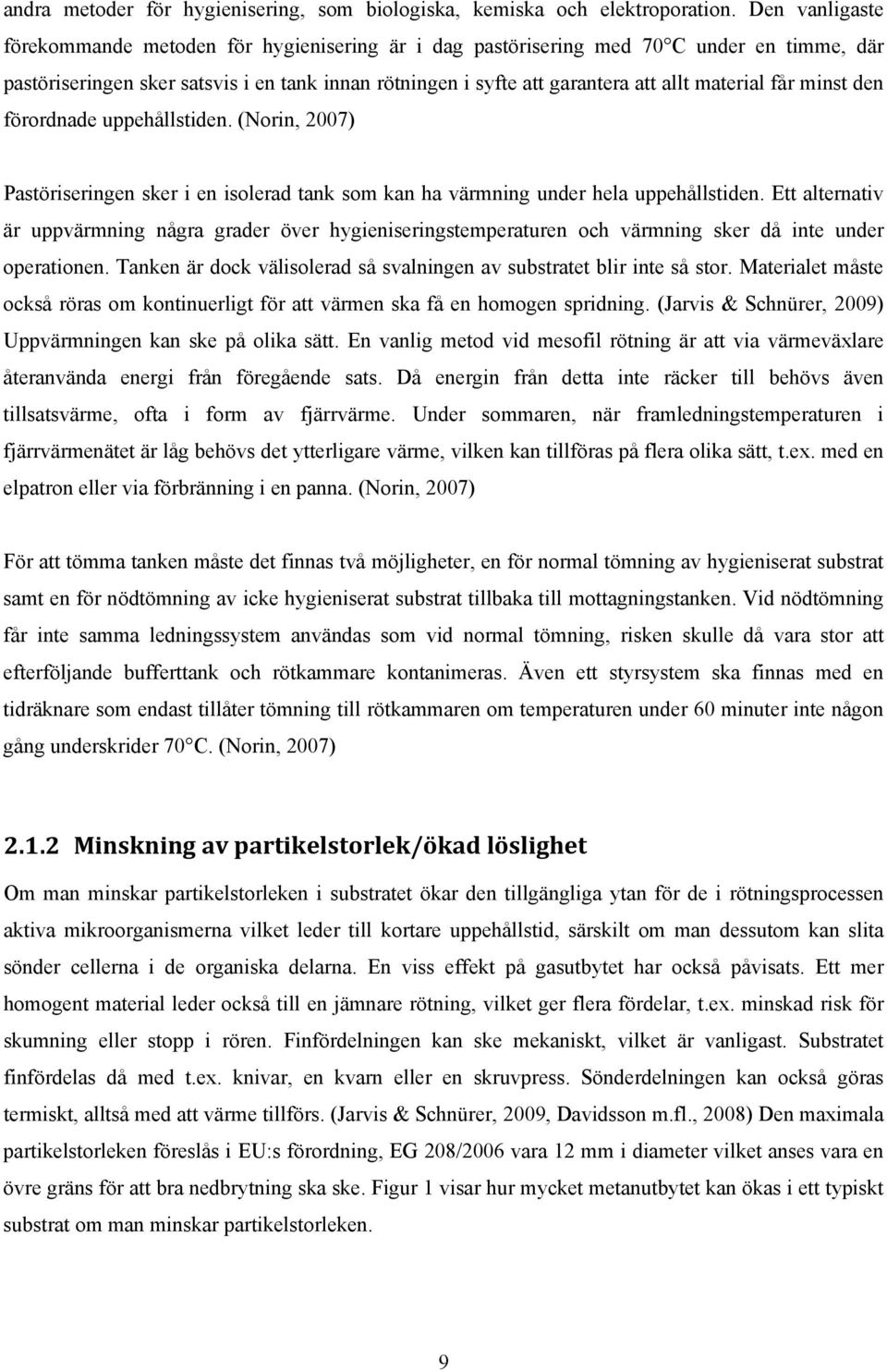 material får minst den förordnade uppehållstiden. (Norin, 2007) Pastöriseringen sker i en isolerad tank som kan ha värmning under hela uppehållstiden.