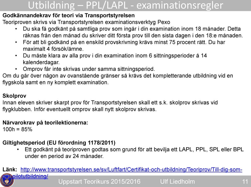 För att bli godkänd på en enskild provskrivning krävs minst 75 procent rätt. Du har maximalt 4 försök/ämne. Du måste klara av alla prov i din examination inom 6 sittningsperioder á 14 kalenderdagar.