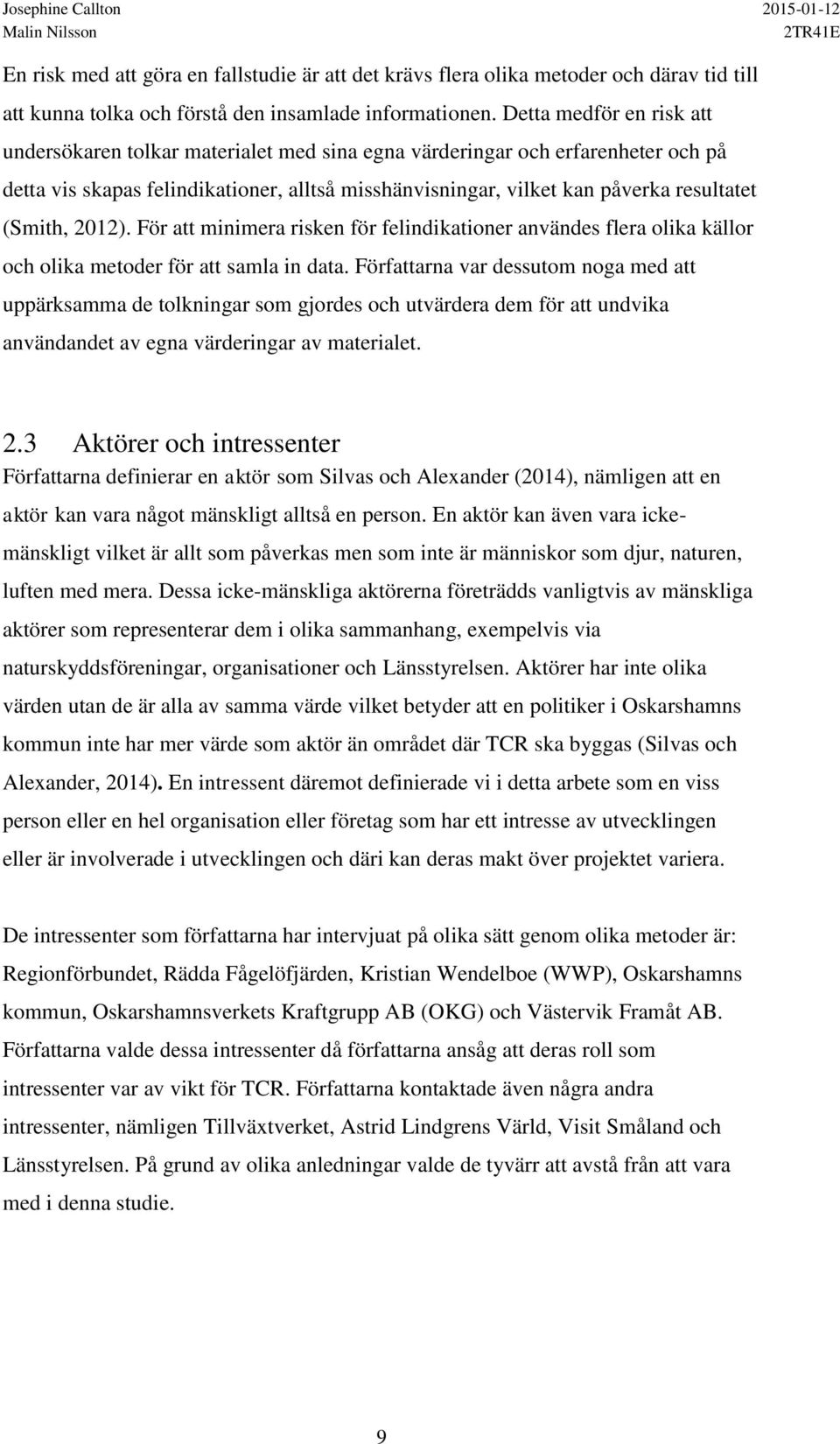 (Smith, 2012). För att minimera risken för felindikationer användes flera olika källor och olika metoder för att samla in data.