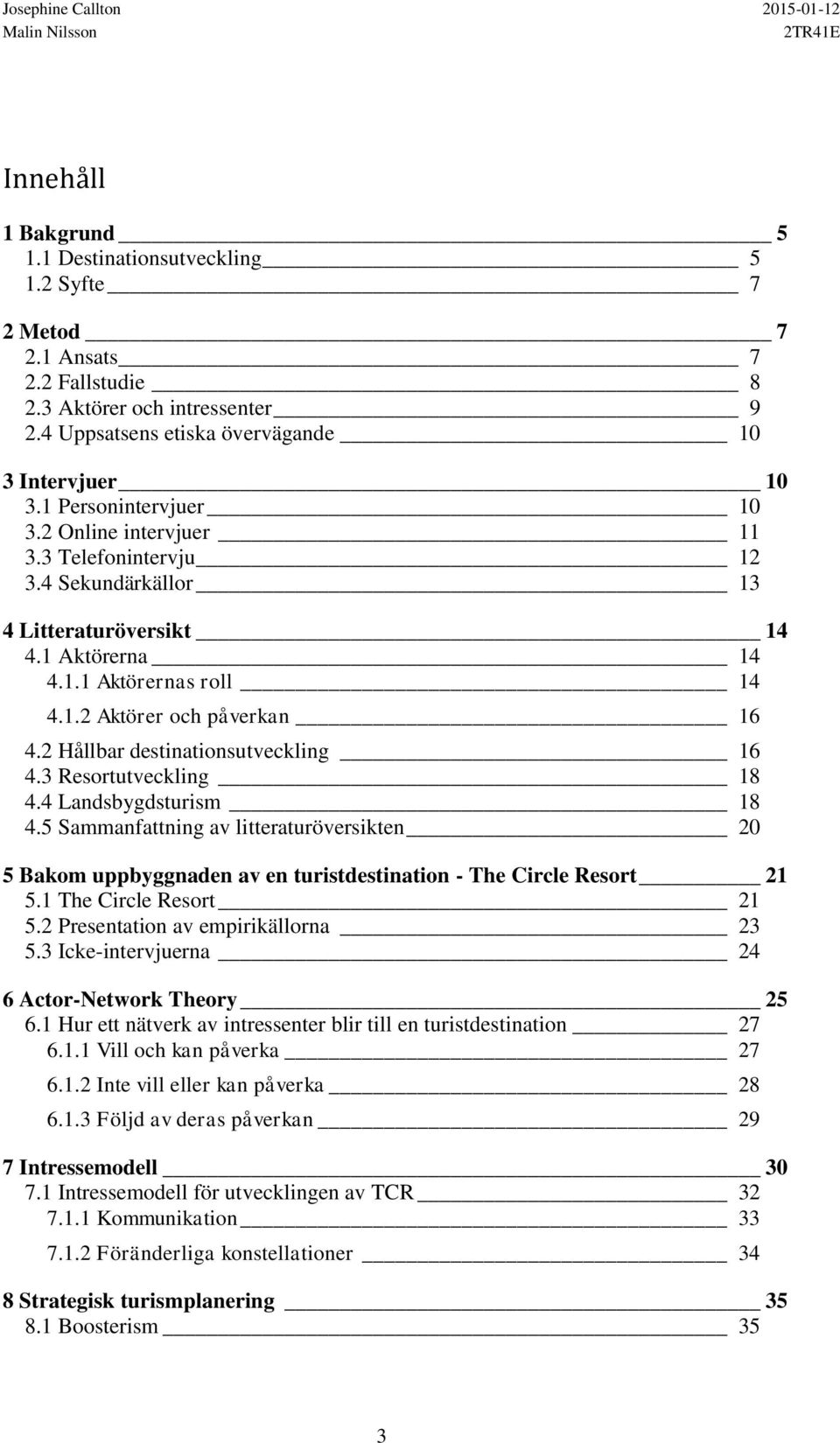 2 Hållbar destinationsutveckling 16 4.3 Resortutveckling 18 4.4 Landsbygdsturism 18 4.5 Sammanfattning av litteraturöversikten 20 5 Bakom uppbyggnaden av en turistdestination - The Circle Resort 21 5.