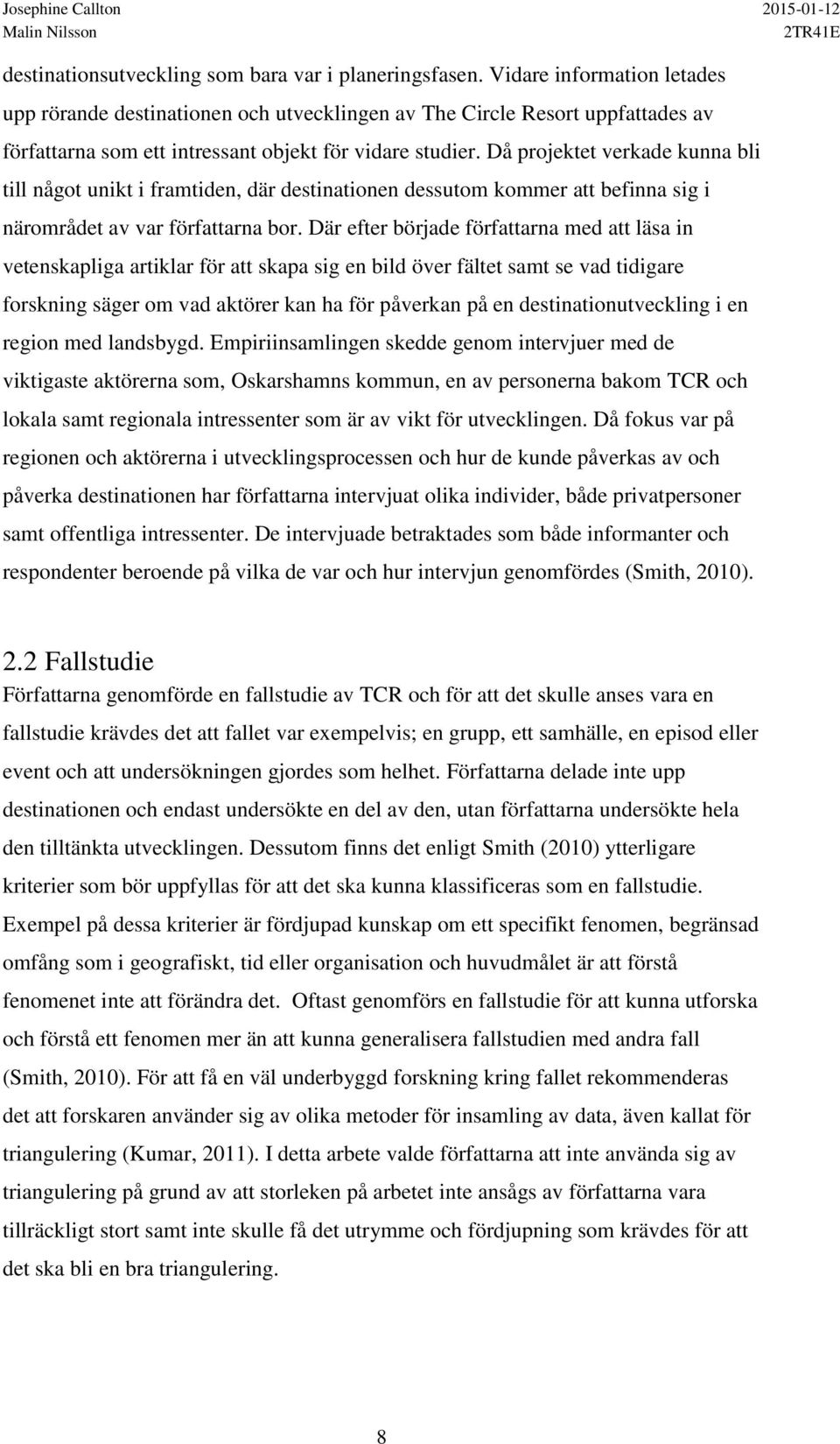 Då projektet verkade kunna bli till något unikt i framtiden, där destinationen dessutom kommer att befinna sig i närområdet av var författarna bor.