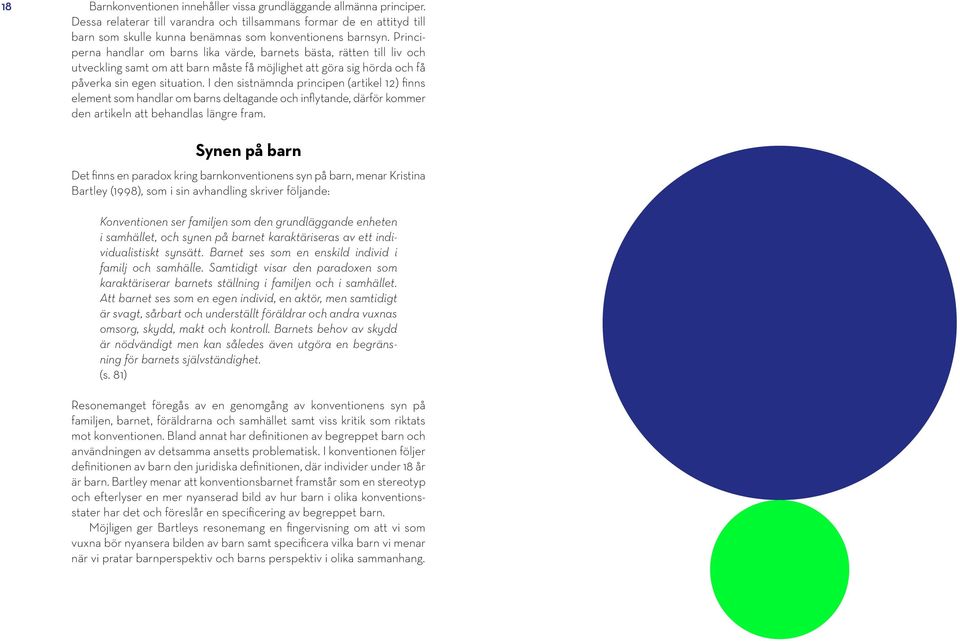 I den sistnämnda principen (artikel 12) finns element som handlar om barns deltagande och inflytande, därför kommer den artikeln att behandlas längre fram.