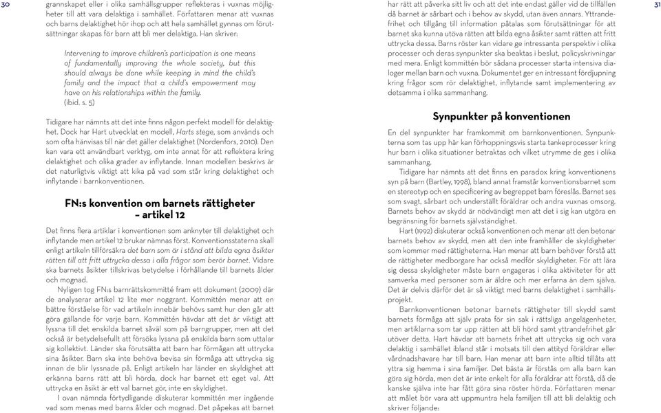 Han skriver: har rätt att påverka sitt liv och att det inte endast gäller vid de tillfällen 31 Intervening to improve children s participation is one means of fundamentally improving the whole