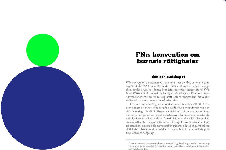 Barnkonventionen har en folkrättslig kraft och regeringar kan moraliskt 2 ställas till svars om de inte har efterlevt den.