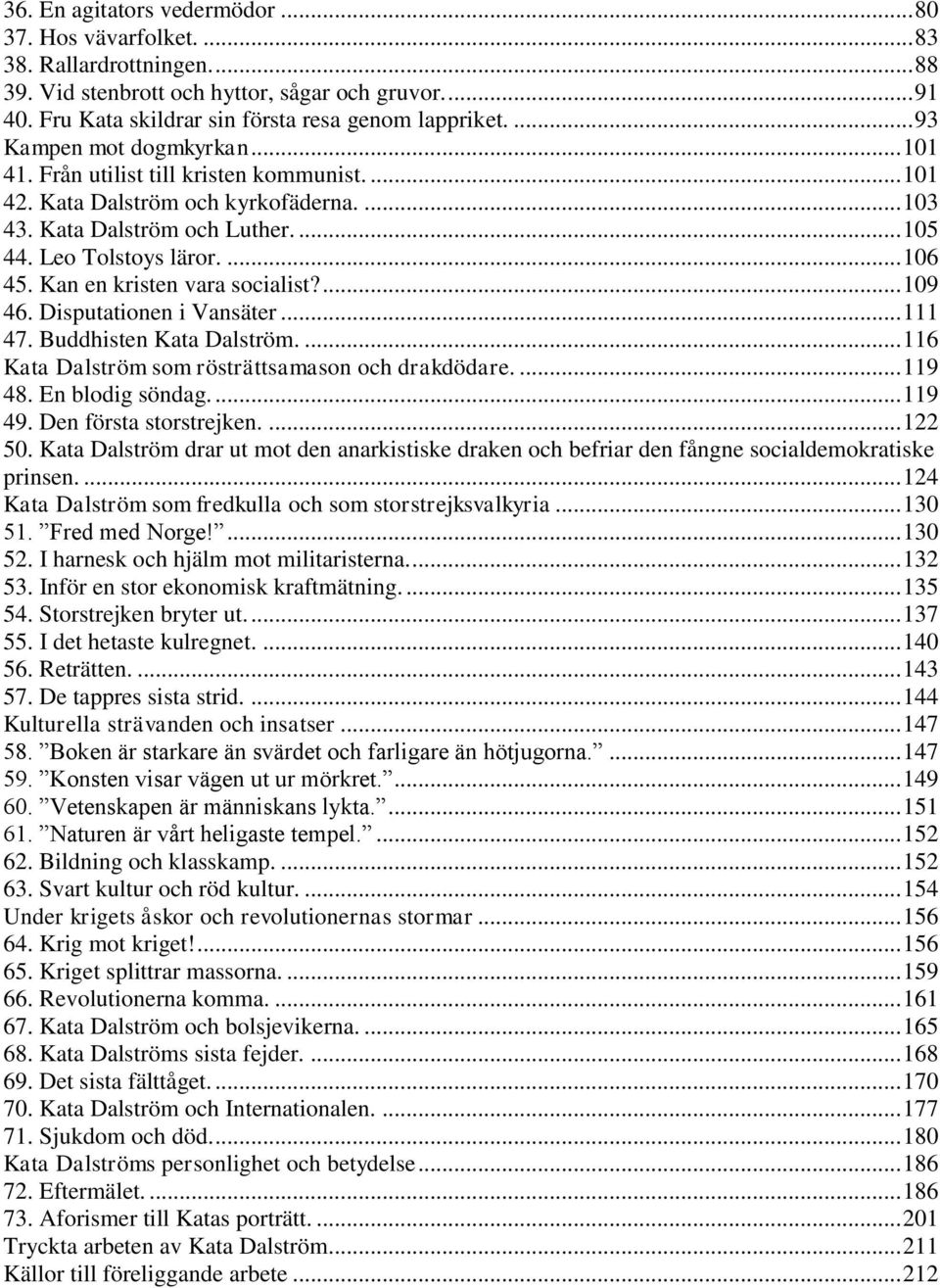 Kan en kristen vara socialist?... 109 46. Disputationen i Vansäter... 111 47. Buddhisten Kata Dalström.... 116 Kata Dalström som rösträttsamason och drakdödare.... 119 48. En blodig söndag.... 119 49.