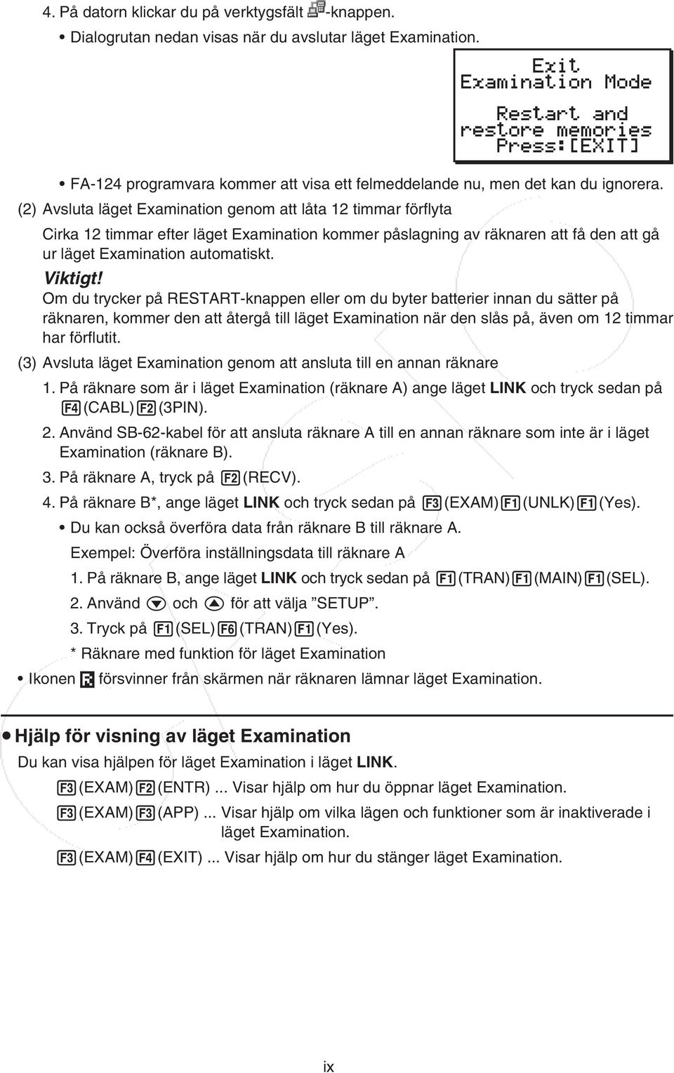 Om du trycker på RESTART-knappen eller om du byter batterier innan du sätter på räknaren, kommer den att återgå till läget Examination när den slås på, även om 12 timmar har förflutit.