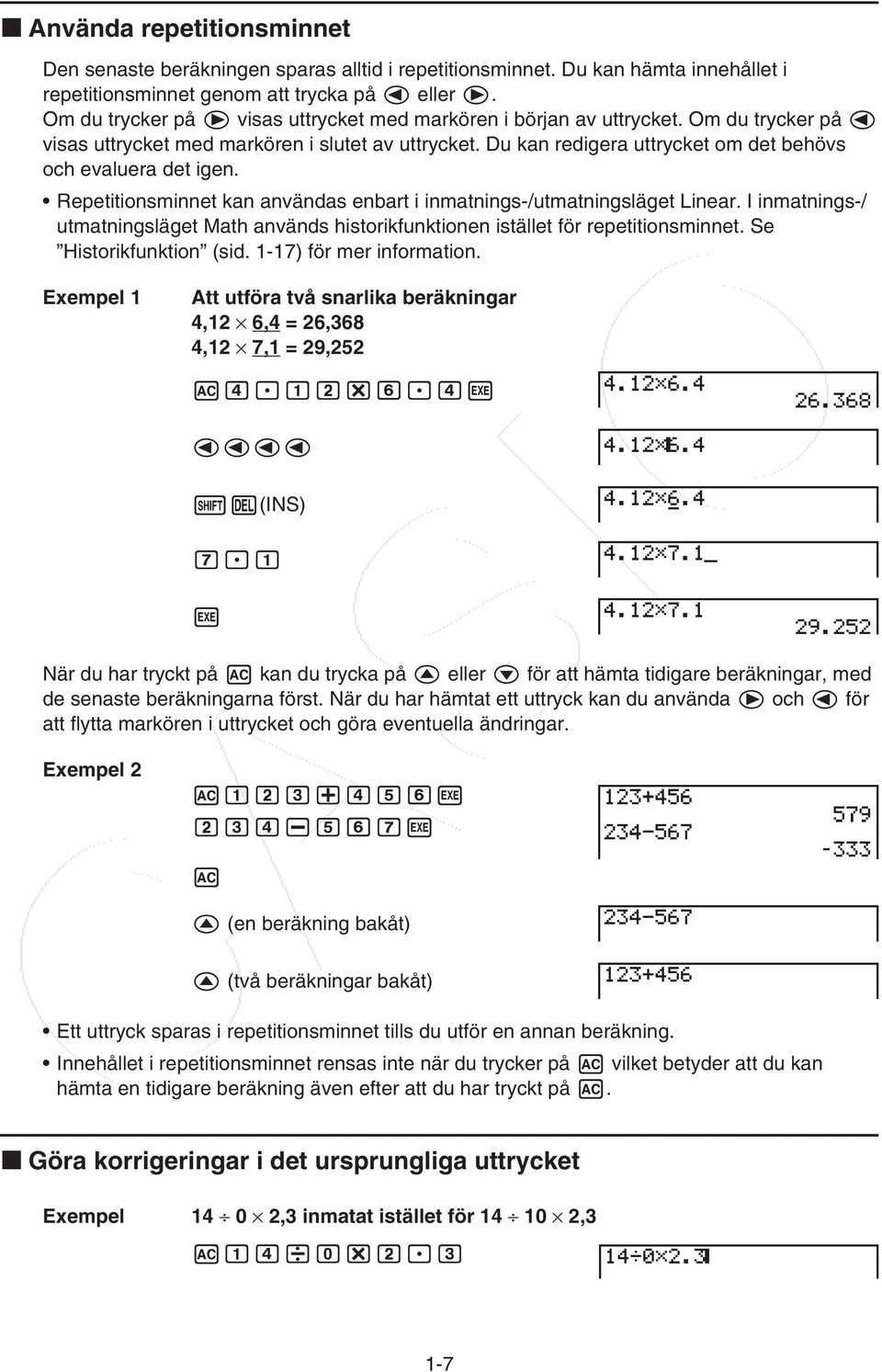 Du kan redigera uttrycket om det behövs och evaluera det igen. Repetitionsminnet kan användas enbart i inmatnings-/utmatningsläget Linear.