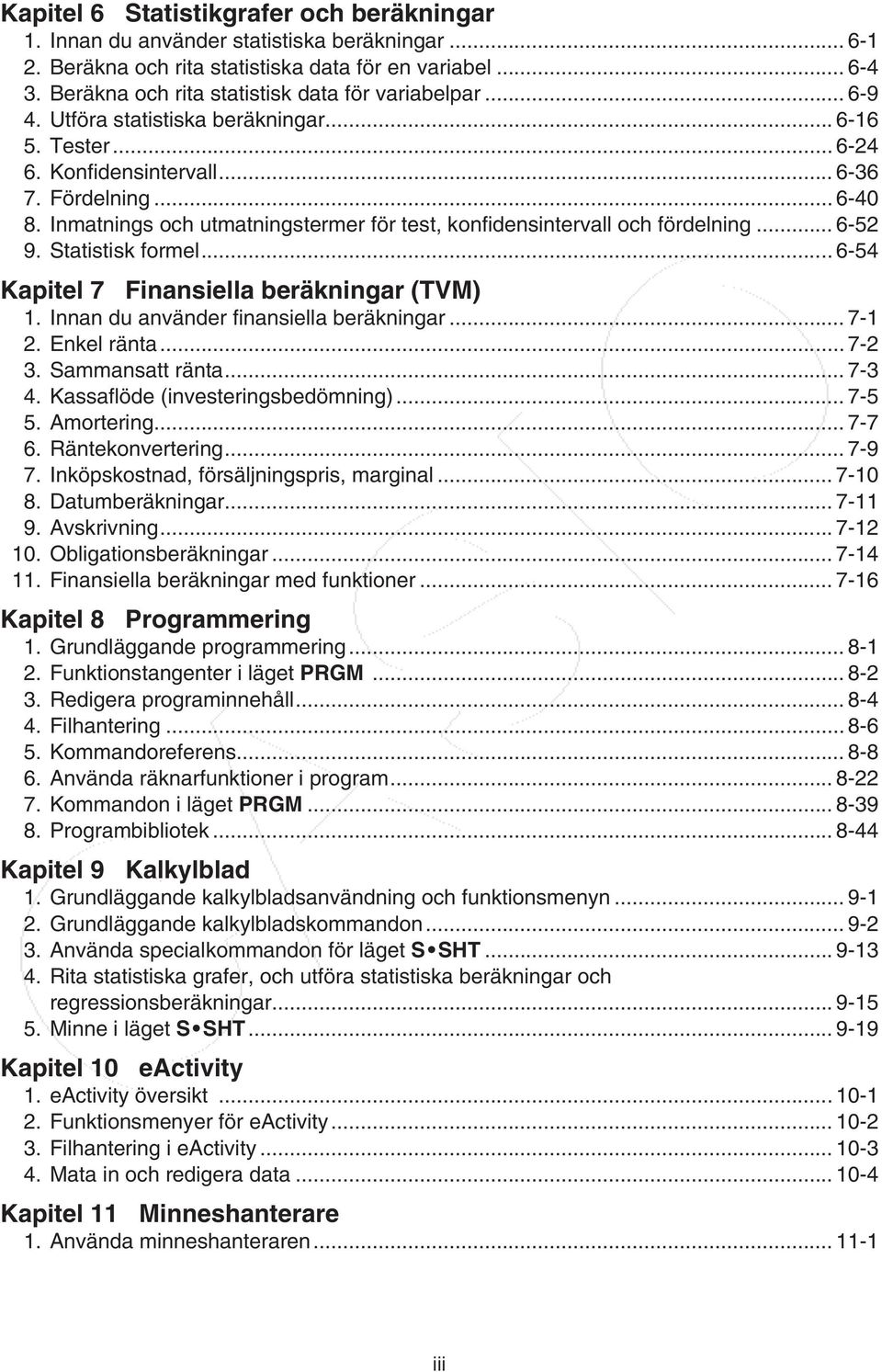 Inmatnings och utmatningstermer för test, konfidensintervall och fördelning... 6-52 9. Statistisk formel... 6-54 Kapitel 7 Finansiella beräkningar (TVM) 1. Innan du använder finansiella beräkningar.