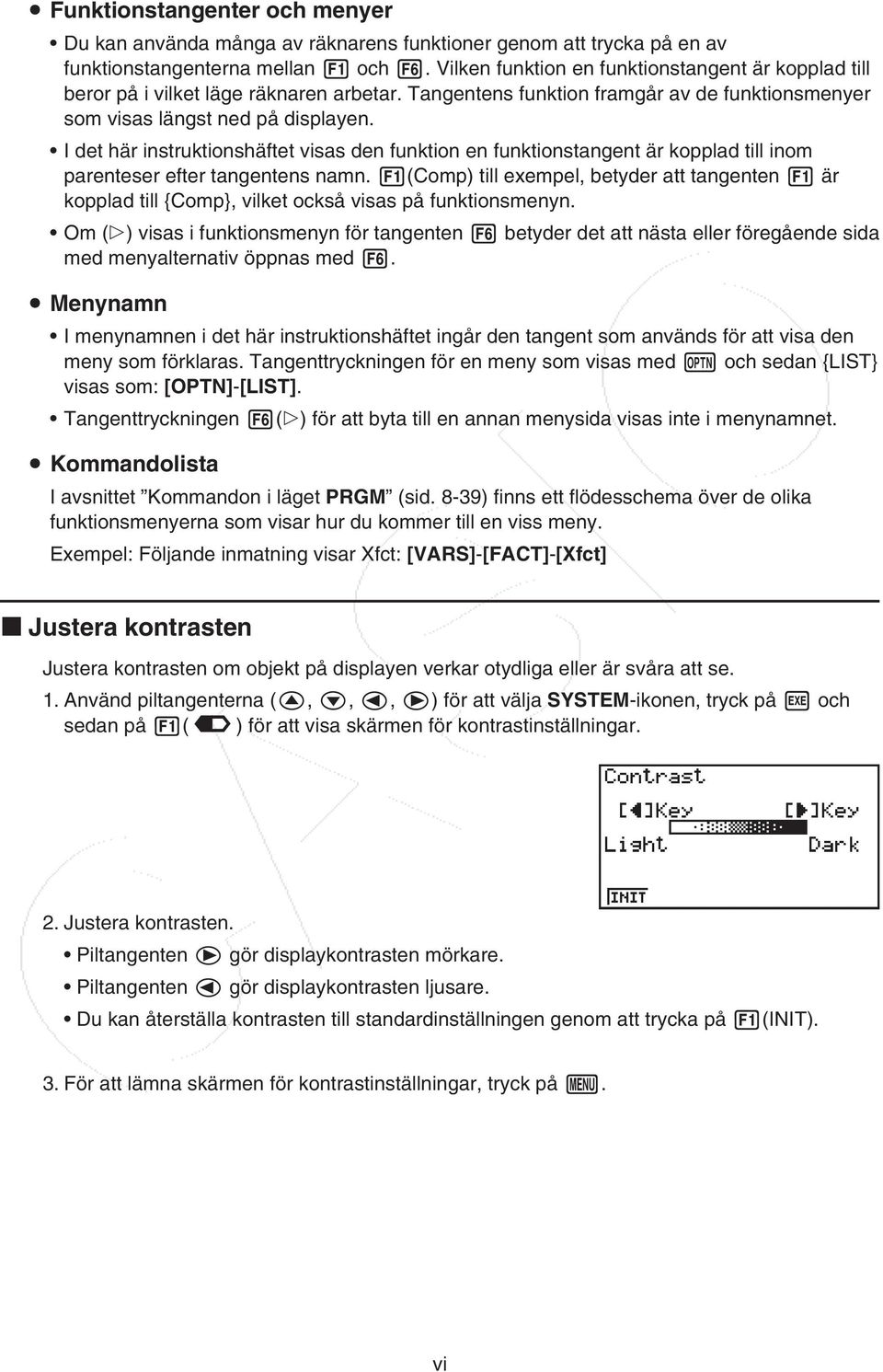 I det här instruktionshäftet visas den funktion en funktionstangent är kopplad till inom parenteser efter tangentens namn.