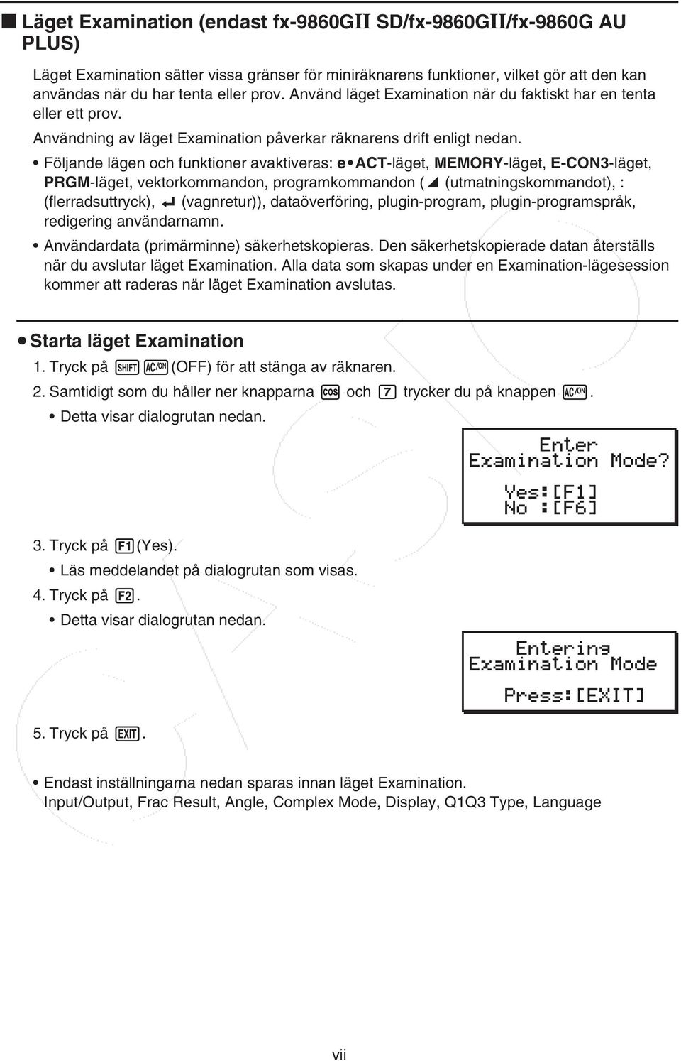 Följande lägen och funktioner avaktiveras: e ACT-läget, MEMORY-läget, E-CON3-läget, PRGM-läget, vektorkommandon, programkommandon (^ (utmatningskommandot), : (flerradsuttryck), _ (vagnretur)),