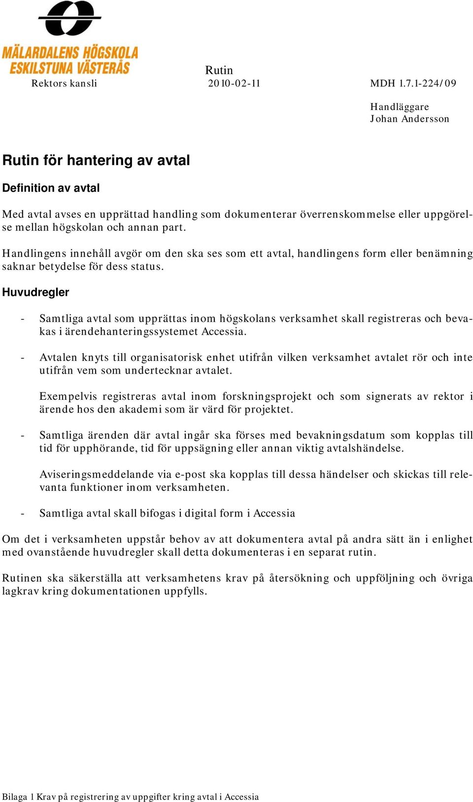 Handlingens innehåll avgör om den ska ses som ett avtal, handlingens form eller benämning saknar betydelse för dess status.