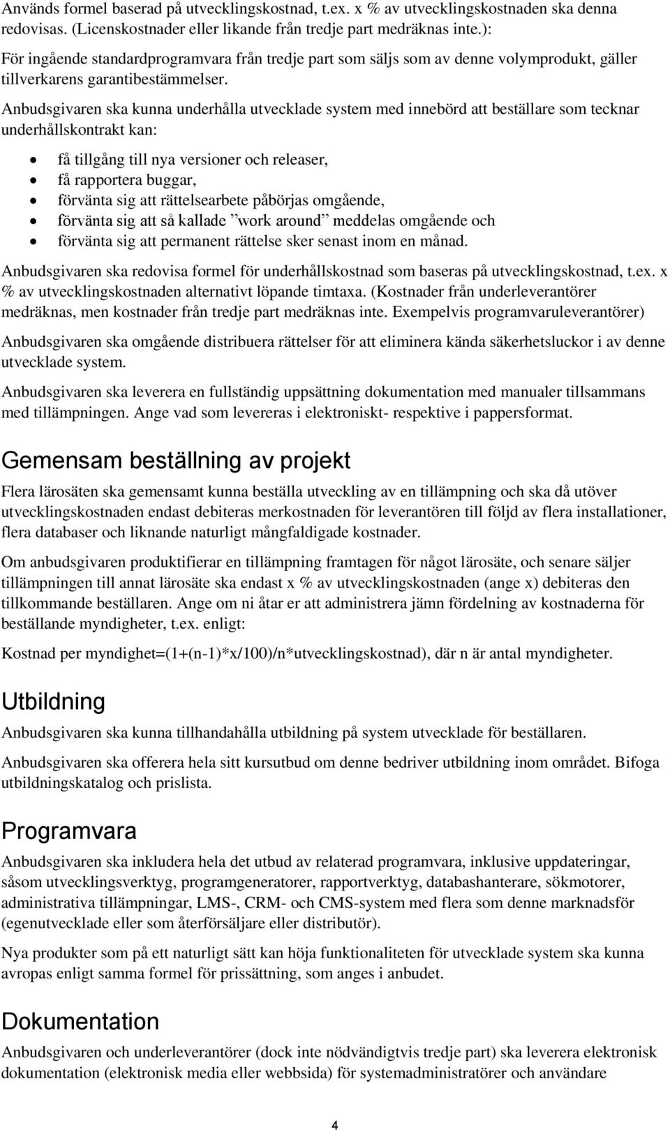 Anbudsgivaren ska kunna underhålla utvecklade system med innebörd att beställare som tecknar underhållskontrakt kan: få tillgång till nya versioner och releaser, få rapportera buggar, förvänta sig