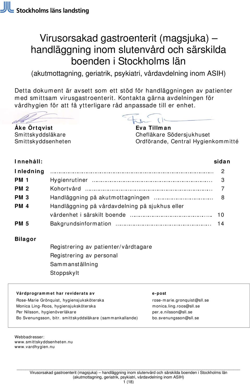 Åke Örtqvist Smittskyddsläkare Smittskyddsenheten Eva Tillman Chefläkare Södersjukhuset Ordförande, Central Hygienkommitté Innehåll: sidan Inledning 2 PM 1 Hygienrutiner... 3 PM 2 Kohortvård.