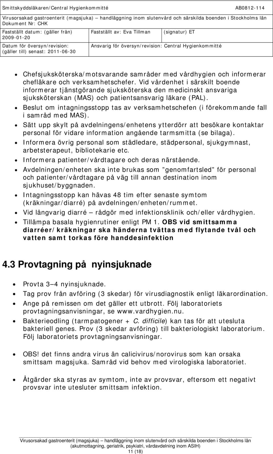 Beslut om intagningsstopp tas av verksamhetschefen (i förekommande fall i samråd med MAS).