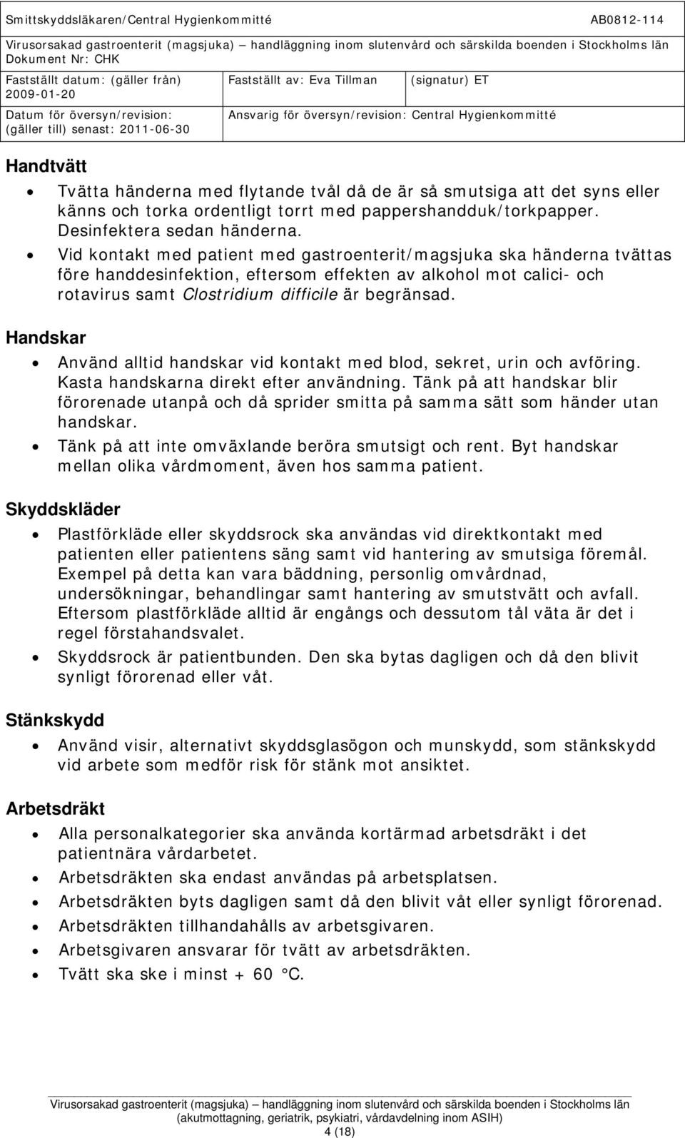 Handskar Använd alltid handskar vid kontakt med blod, sekret, urin och avföring. Kasta handskarna direkt efter användning.