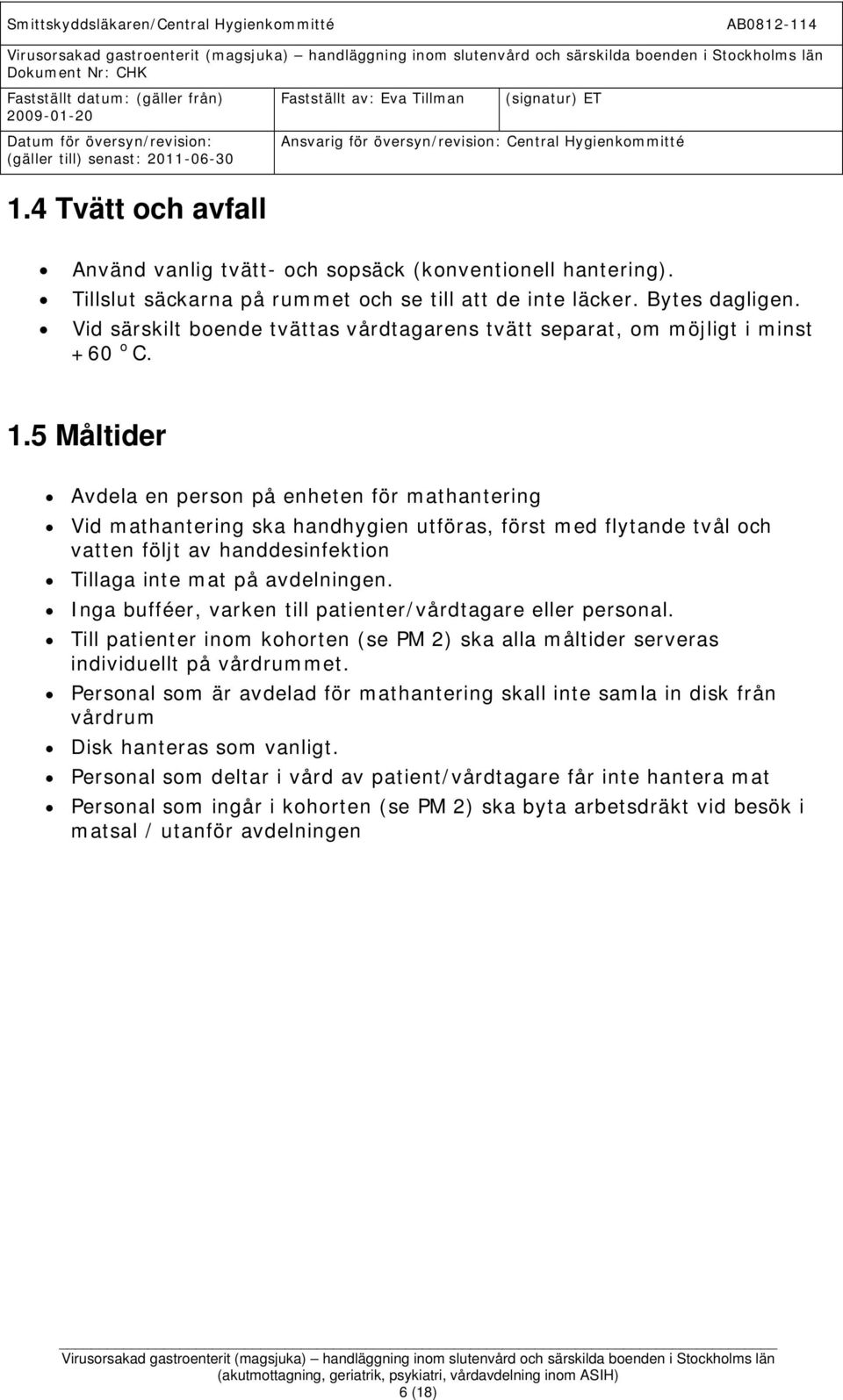 5 Måltider Avdela en person på enheten för mathantering Vid mathantering ska handhygien utföras, först med flytande tvål och vatten följt av handdesinfektion Tillaga inte mat på avdelningen.