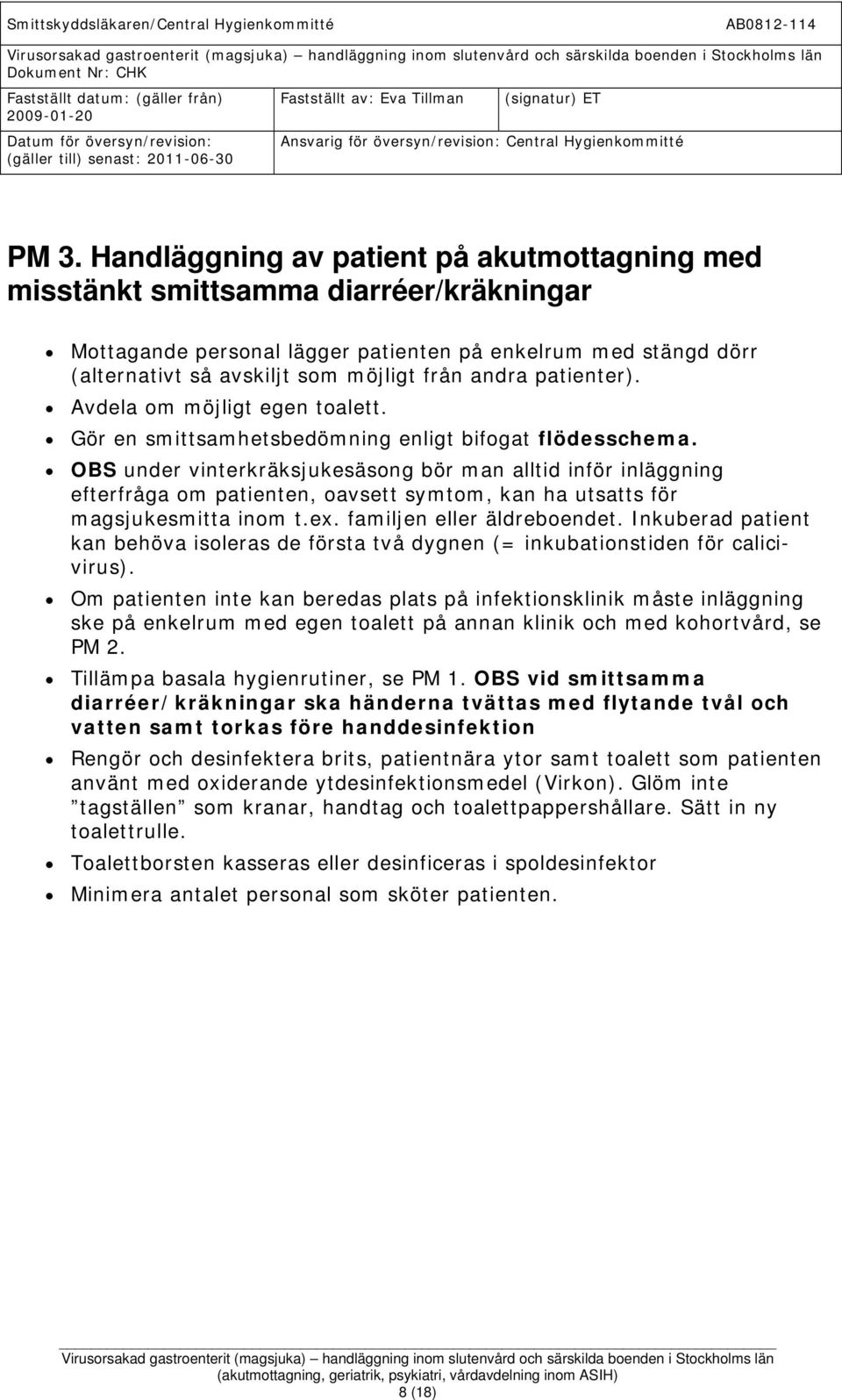 OBS under vinterkräksjukesäsong bör man alltid inför inläggning efterfråga om patienten, oavsett symtom, kan ha utsatts för magsjukesmitta inom t.ex. familjen eller äldreboendet.