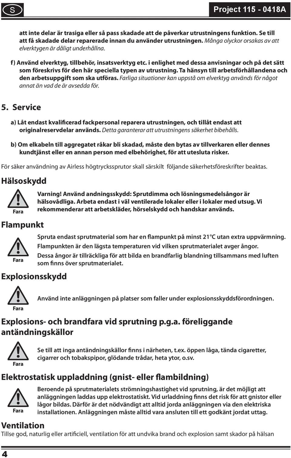 enlghet med dessa anvsnngar och på det sätt som föreskrvs för den här specella typen av utrustnng. Ta hänsyn tll arbetsförhållandena och den arbetsuppgft som ska utföras.