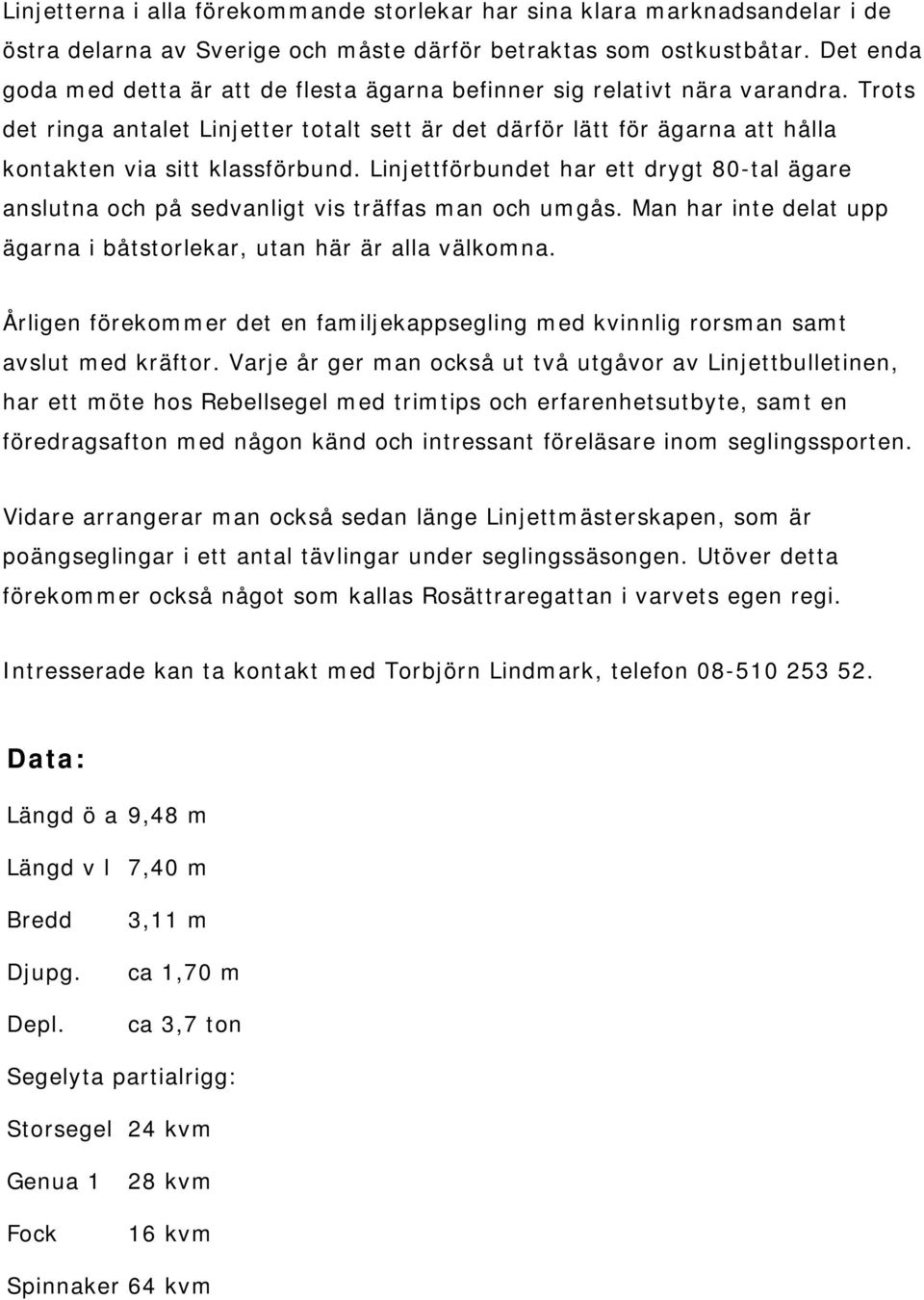 Trots det ringa antalet Linjetter totalt sett är det därför lätt för ägarna att hålla kontakten via sitt klassförbund.