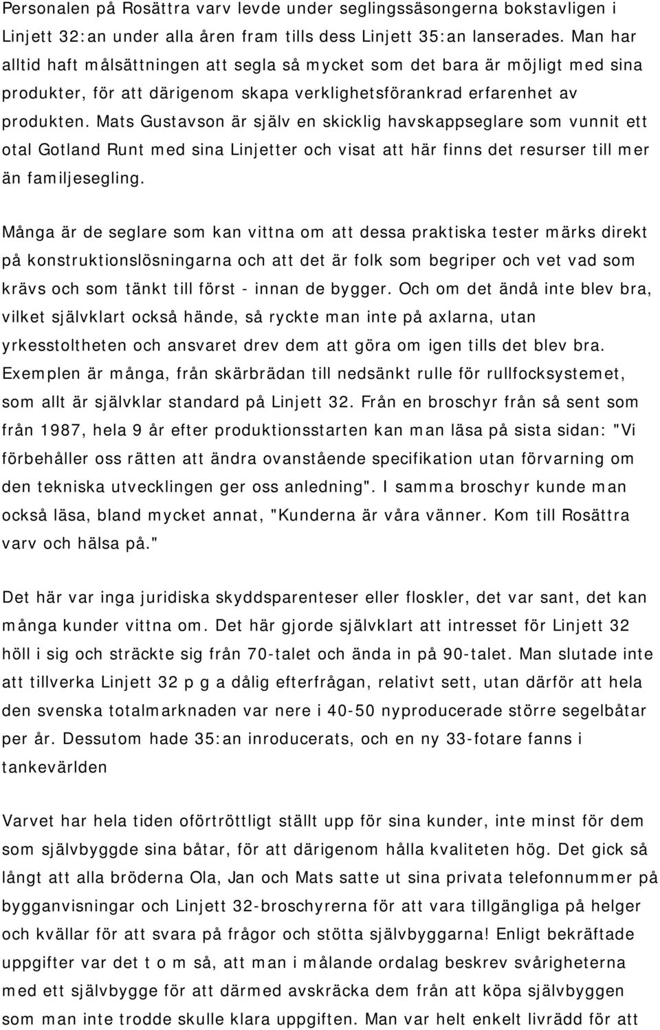 Mats Gustavson är själv en skicklig havskappseglare som vunnit ett otal Gotland Runt med sina Linjetter och visat att här finns det resurser till mer än familjesegling.