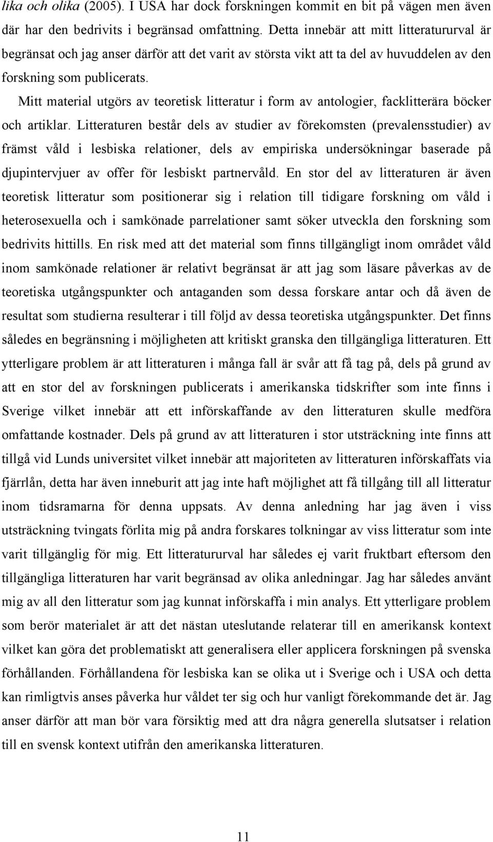 Mitt material utgörs av teoretisk litteratur i form av antologier, facklitterära böcker och artiklar.