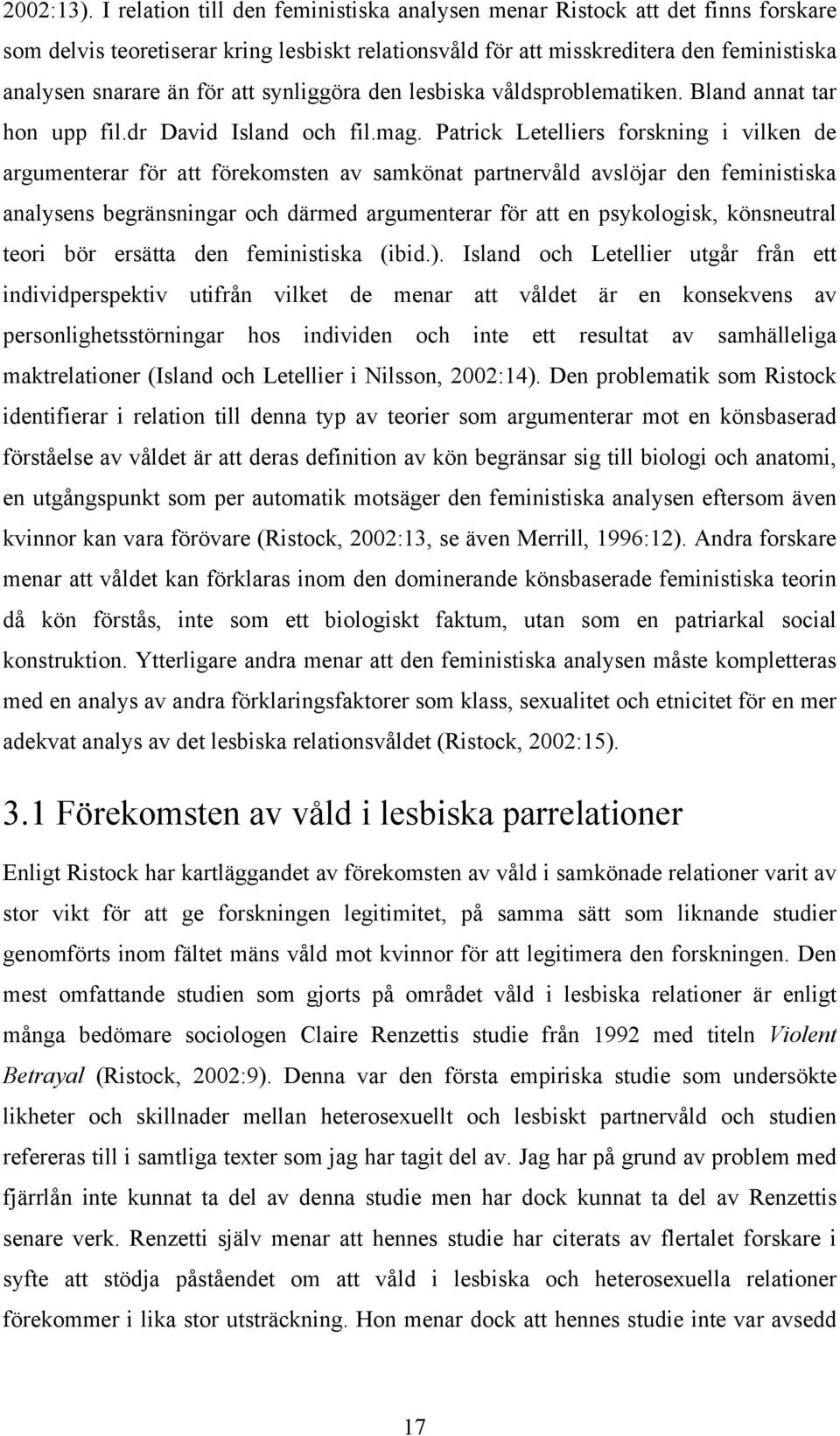 synliggöra den lesbiska våldsproblematiken. Bland annat tar hon upp fil.dr David Island och fil.mag.