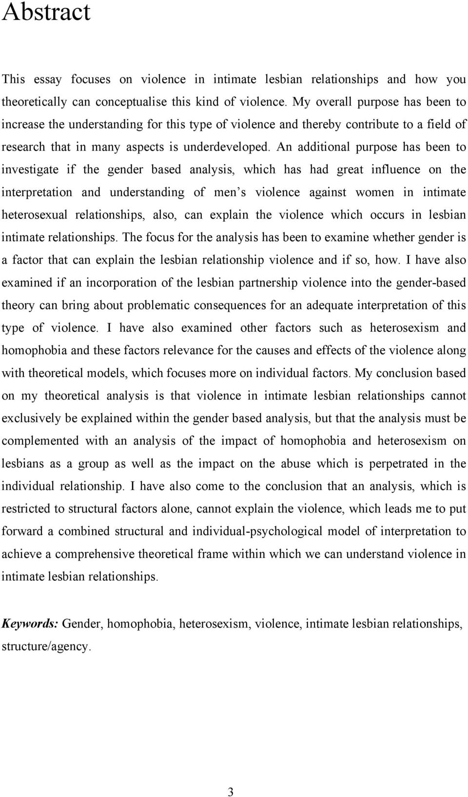 An additional purpose has been to investigate if the gender based analysis, which has had great influence on the interpretation and understanding of men s violence against women in intimate