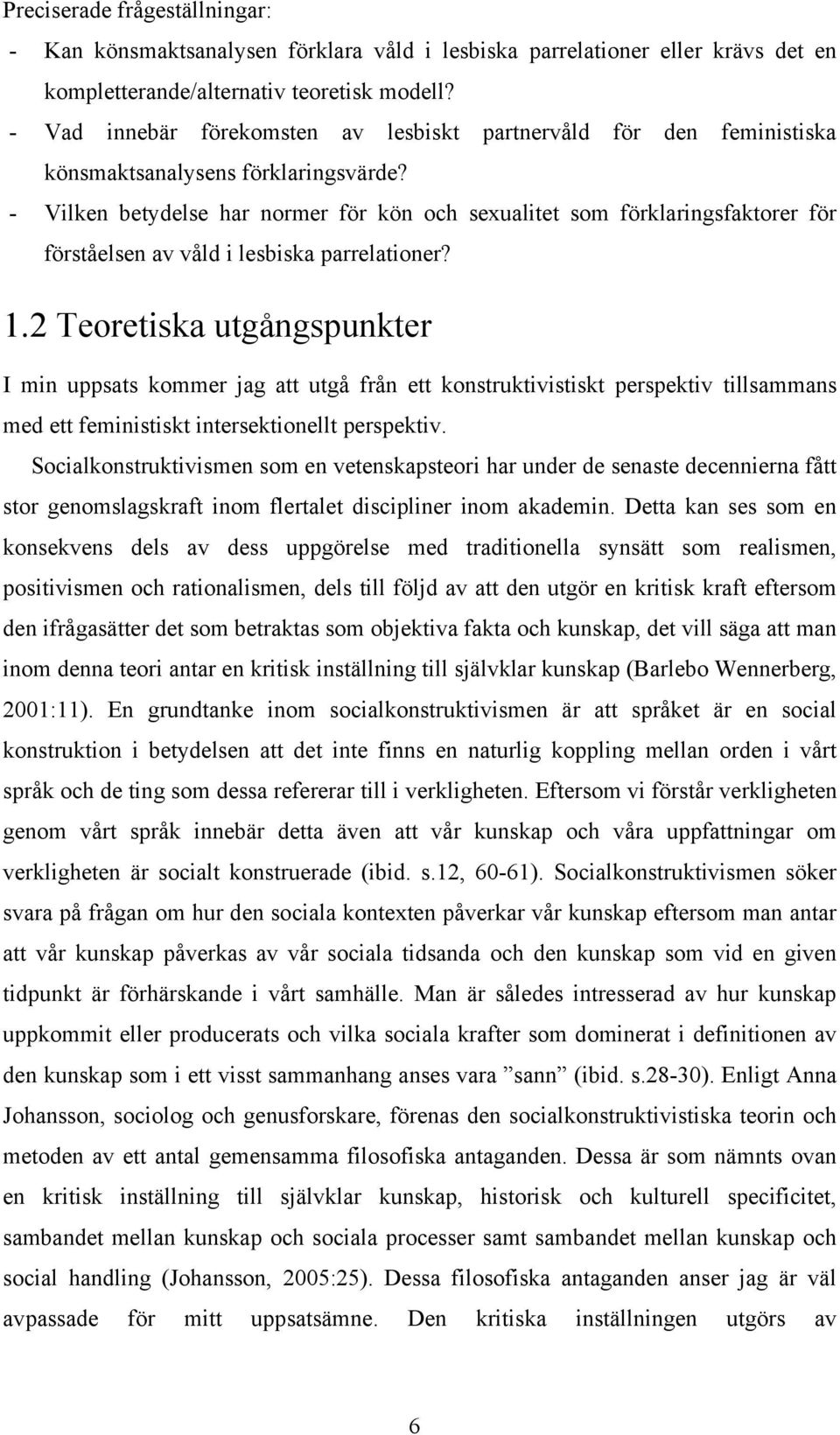 - Vilken betydelse har normer för kön och sexualitet som förklaringsfaktorer för förståelsen av våld i lesbiska parrelationer? 1.