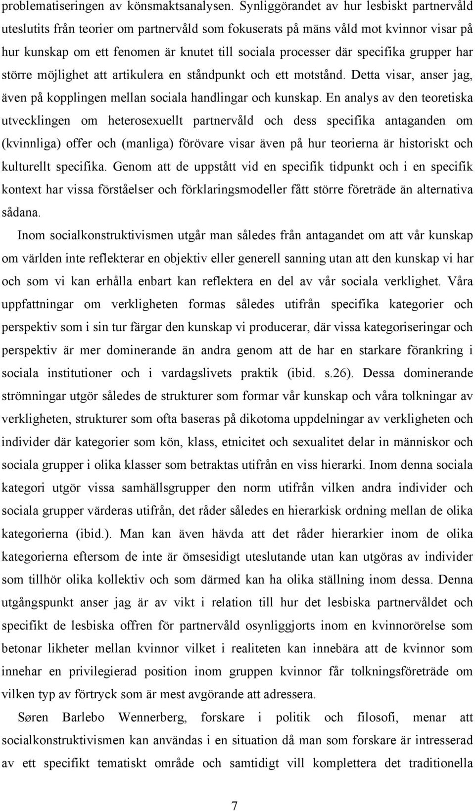 specifika grupper har större möjlighet att artikulera en ståndpunkt och ett motstånd. Detta visar, anser jag, även på kopplingen mellan sociala handlingar och kunskap.