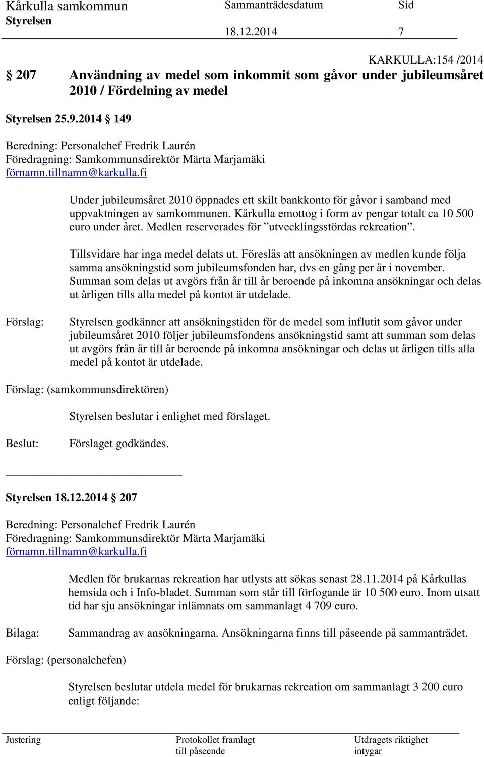 fi Under jubileumsåret 2010 öppnades ett skilt bankkonto för gåvor i samband med uppvaktningen av samkommunen. Kårkulla emottog i form av pengar totalt ca 10 500 euro under året.