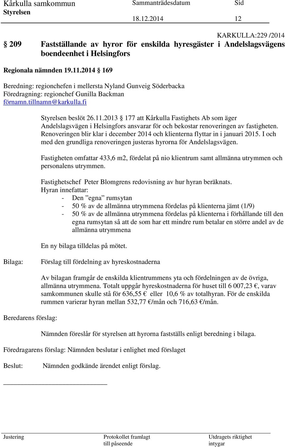 2013 177 att Kårkulla Fastighets Ab som äger Andelslagsvägen i Helsingfors ansvarar för och bekostar renoveringen av fastigheten.