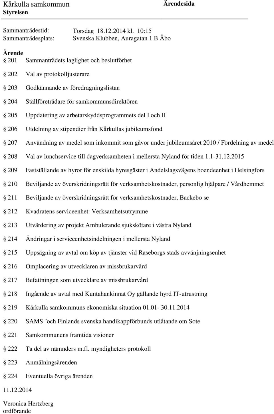 Ställföreträdare för samkommunsdirektören 205 Uppdatering av arbetarskyddsprogrammets del I och II 206 Utdelning av stipendier från Kårkullas jubileumsfond 207 Användning av medel som inkommit som