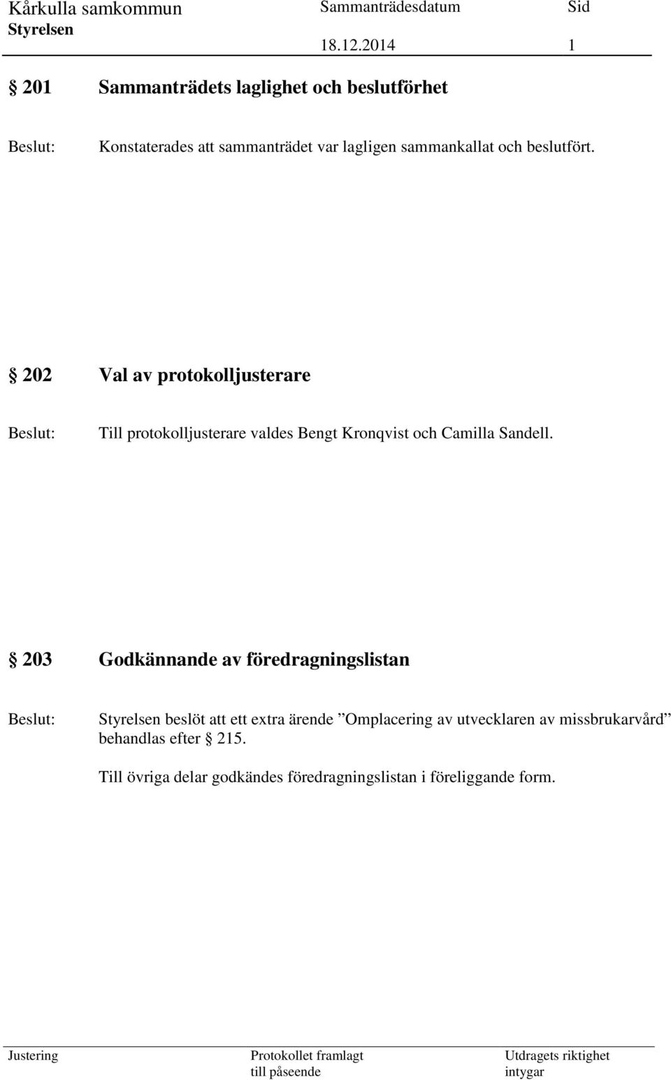 202 Val av protokolljusterare Till protokolljusterare valdes Bengt Kronqvist och Camilla Sandell.
