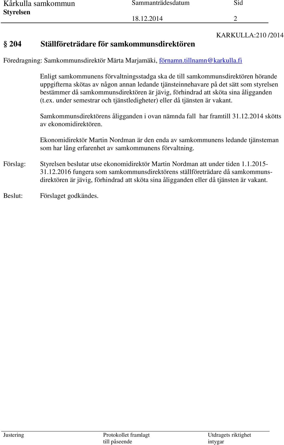 samkommunsdirektören är jävig, förhindrad att sköta sina åligganden (t.ex. under semestrar och tjänstledigheter) eller då tjänsten är vakant.